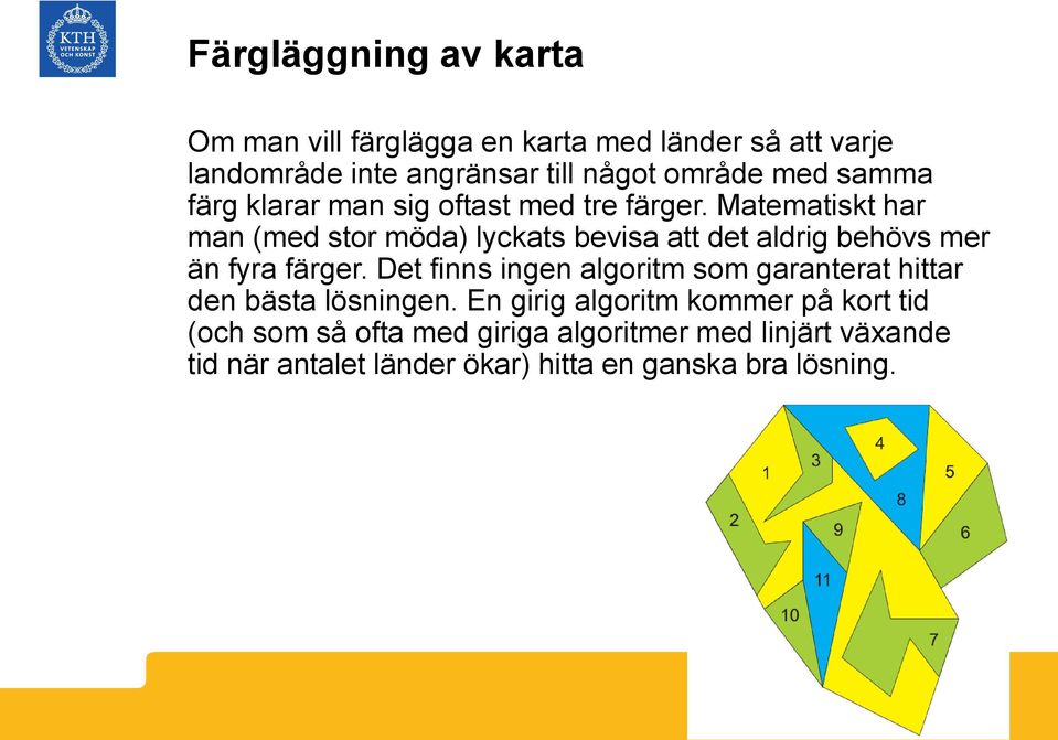 Matematiskt har man (med stor möda) lyckats bevisa att det aldrig behövs mer än fyra färger.