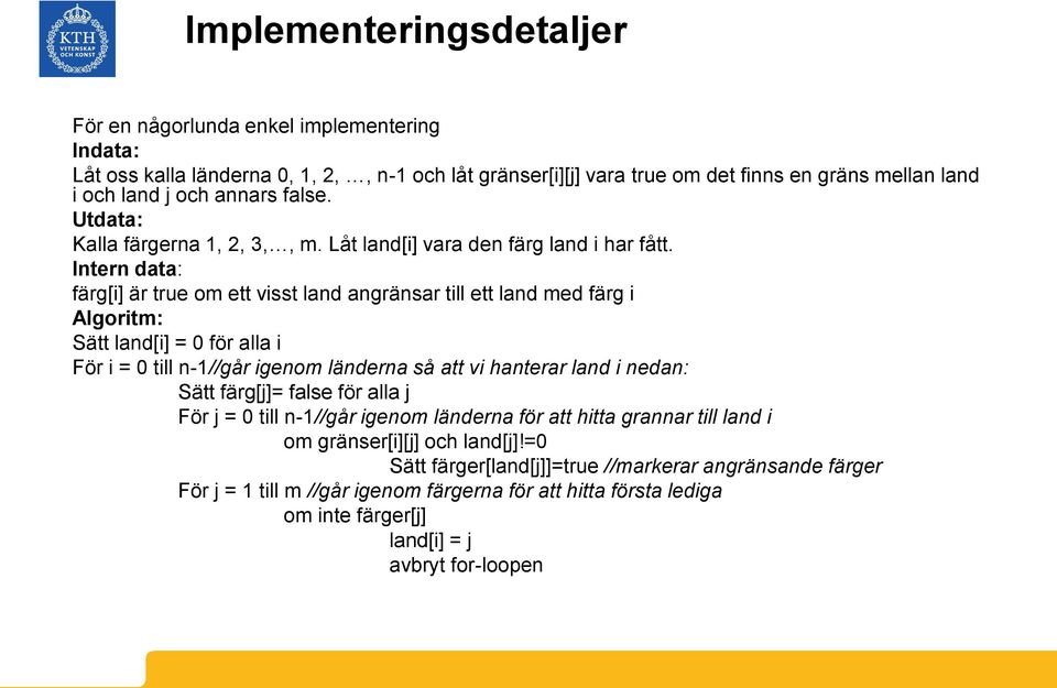 Intern data: färg[i] är true om ett visst land angränsar till ett land med färg i Algoritm: Sätt land[i] = 0 för alla i För i = 0 till n-1//går igenom länderna så att vi hanterar land i nedan: