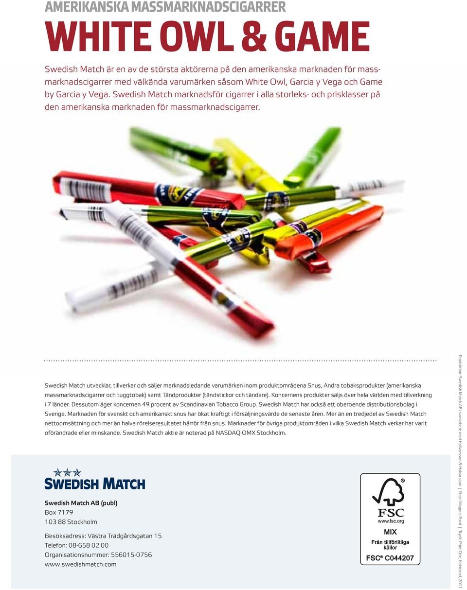 Swedish Match utvecklar, tillverkar och säljer marknadsledande varumärken inom produktområdena Snus, Andra tobaksprodukter (amerikanska massmarknadscigarrer och tuggtobak) samt Tändprodukter