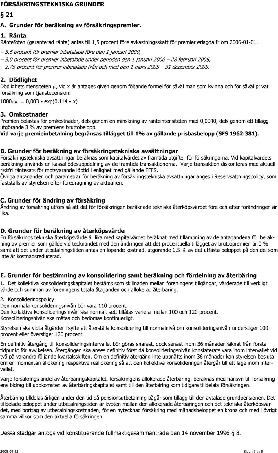 1 mars 2005 31 december 2005. 2. Dödlighet Dödlighetsintensiteten x vid x år antages given genom följande formel för såväl man som kvinna och för såväl privat försäkring som tjänstepension: 1000 x = 0,003 exp(0,114 x) 3.