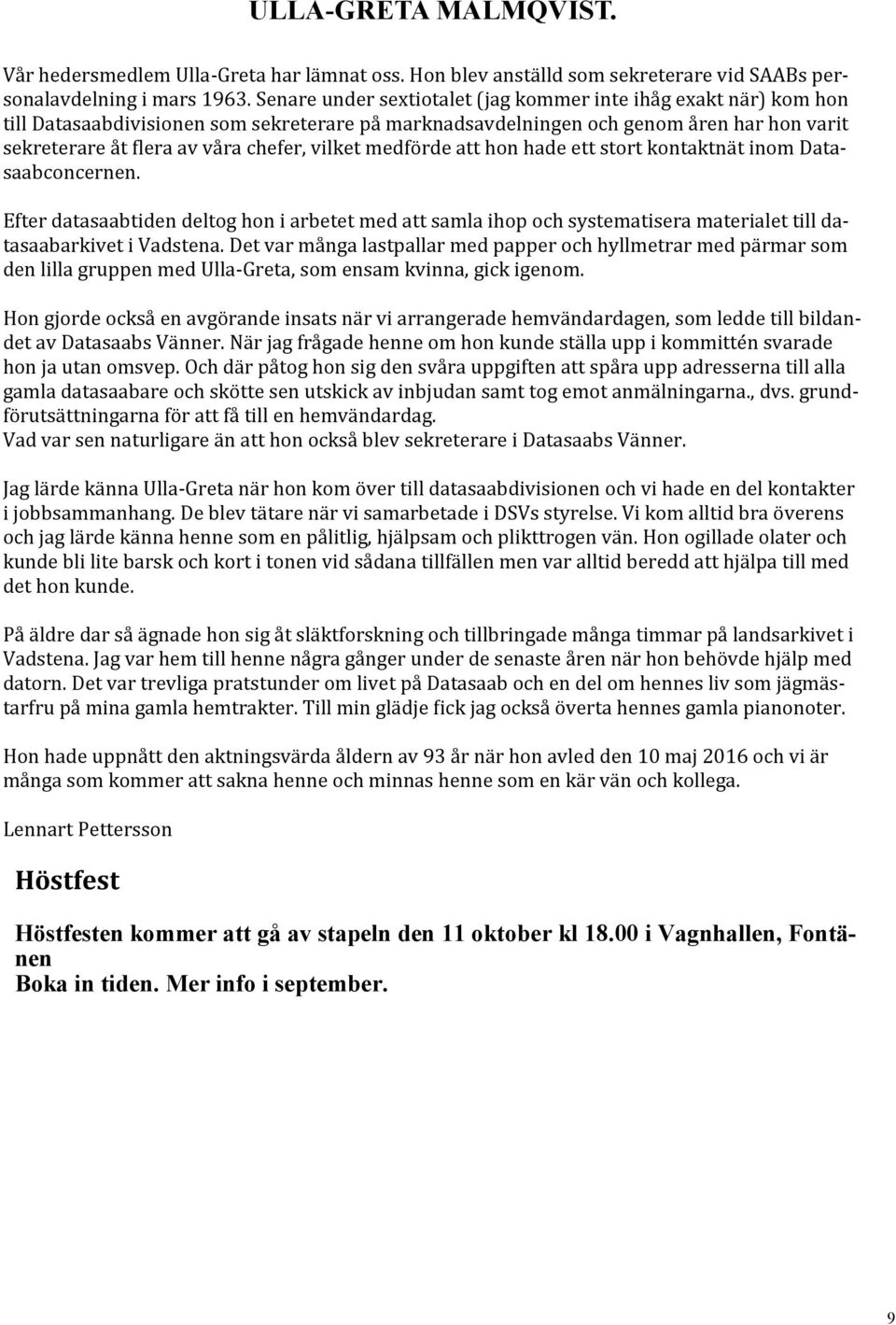 vilket medfo rde att hon hade ett stort kontaktna t inom Datasaabconcernen. Efter datasaabtiden deltog hon i arbetet med att samla ihop och systematisera materialet till datasaabarkivet i Vadstena.