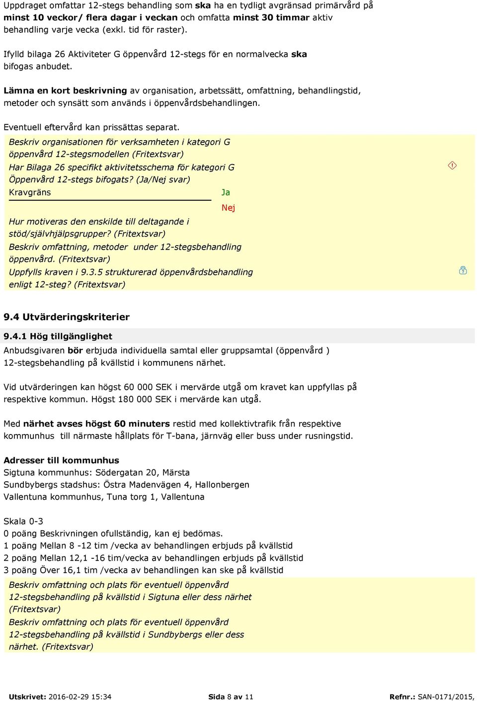 Lämna en kort beskrivning av organisation, arbetssätt, omfattning, behandlingstid, metoder och synsätt som används i öppenvårdsbehandlingen. Eventuell eftervård kan prissättas separat.