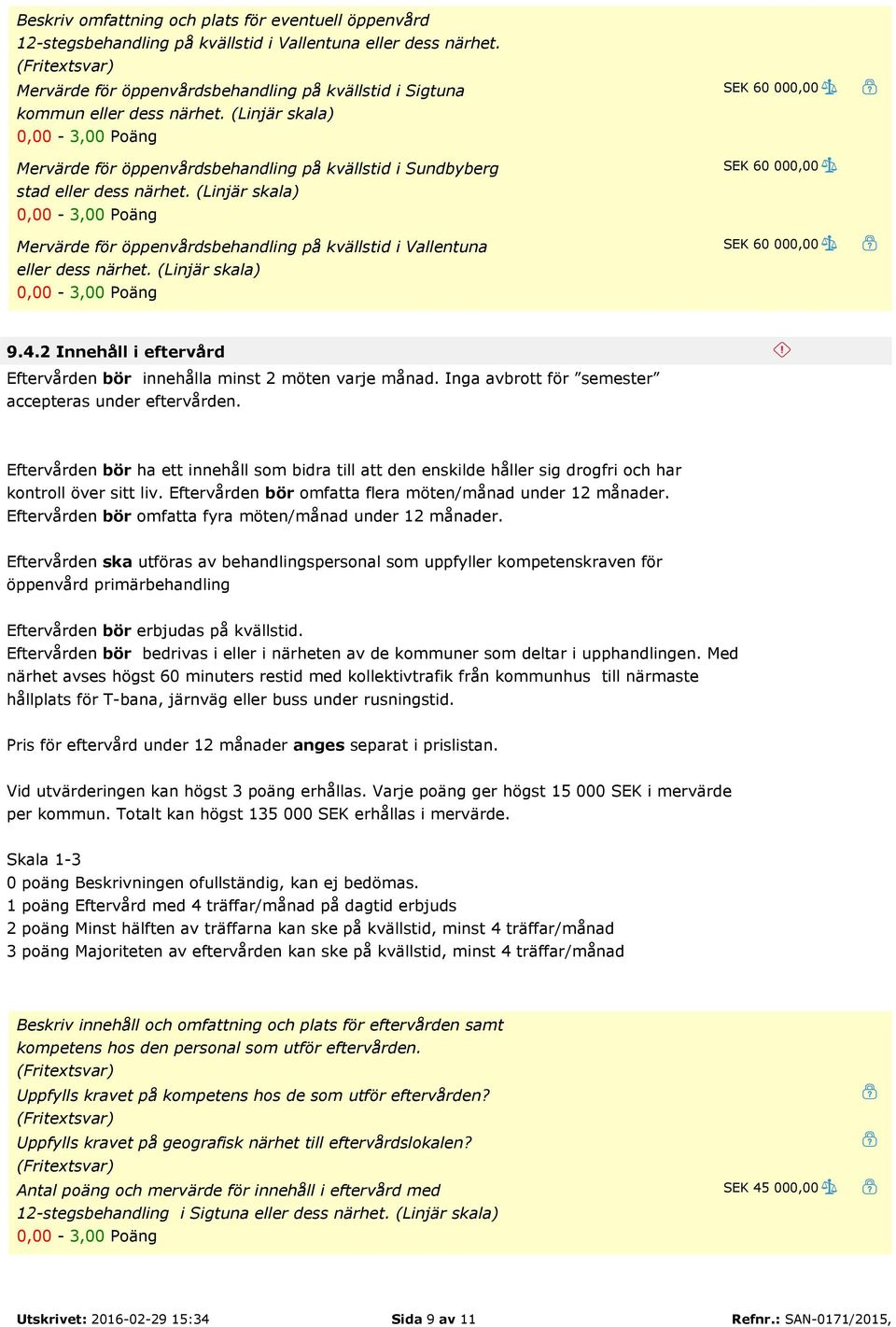 (Linjär skala) SEK 60 000,00 SEK 60 000,00 SEK 60 000,00 9.4.2 Innehåll i eftervård Eftervården bör innehålla minst 2 möten varje månad. Inga avbrott för semester accepteras under eftervården.