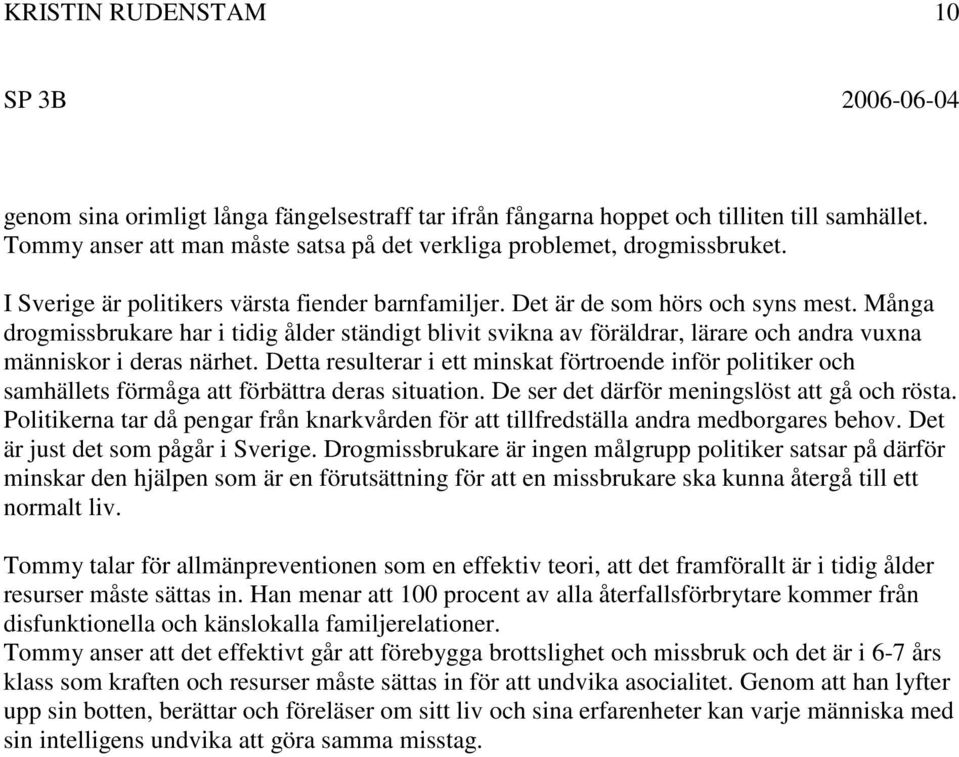 Många drogmissbrukare har i tidig ålder ständigt blivit svikna av föräldrar, lärare och andra vuxna människor i deras närhet.