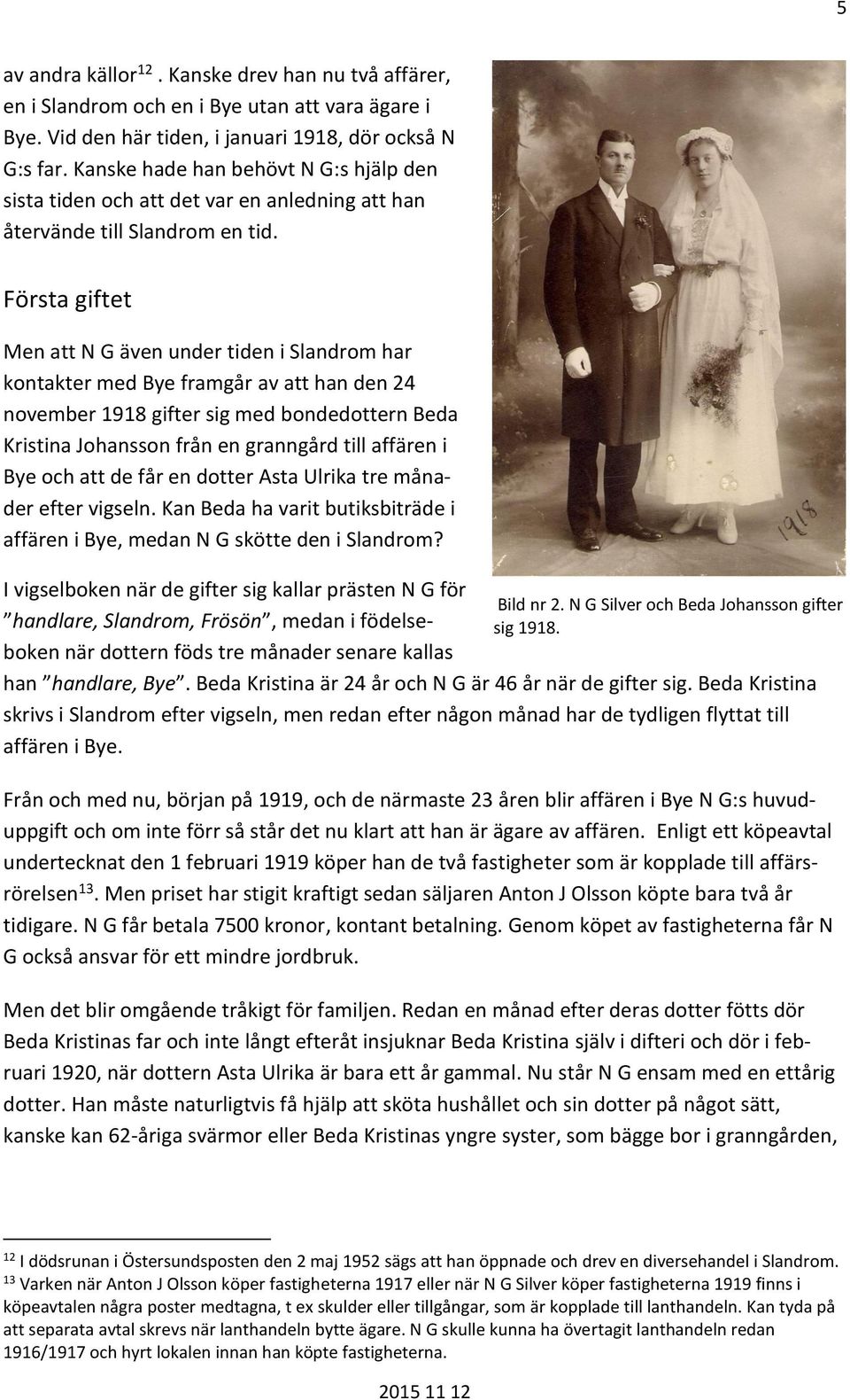 Första giftet Men att N G även under tiden i Slandrom har kontakter med Bye framgår av att han den 24 november 1918 gifter sig med bondedottern Beda Kristina Johansson från en granngård till affären