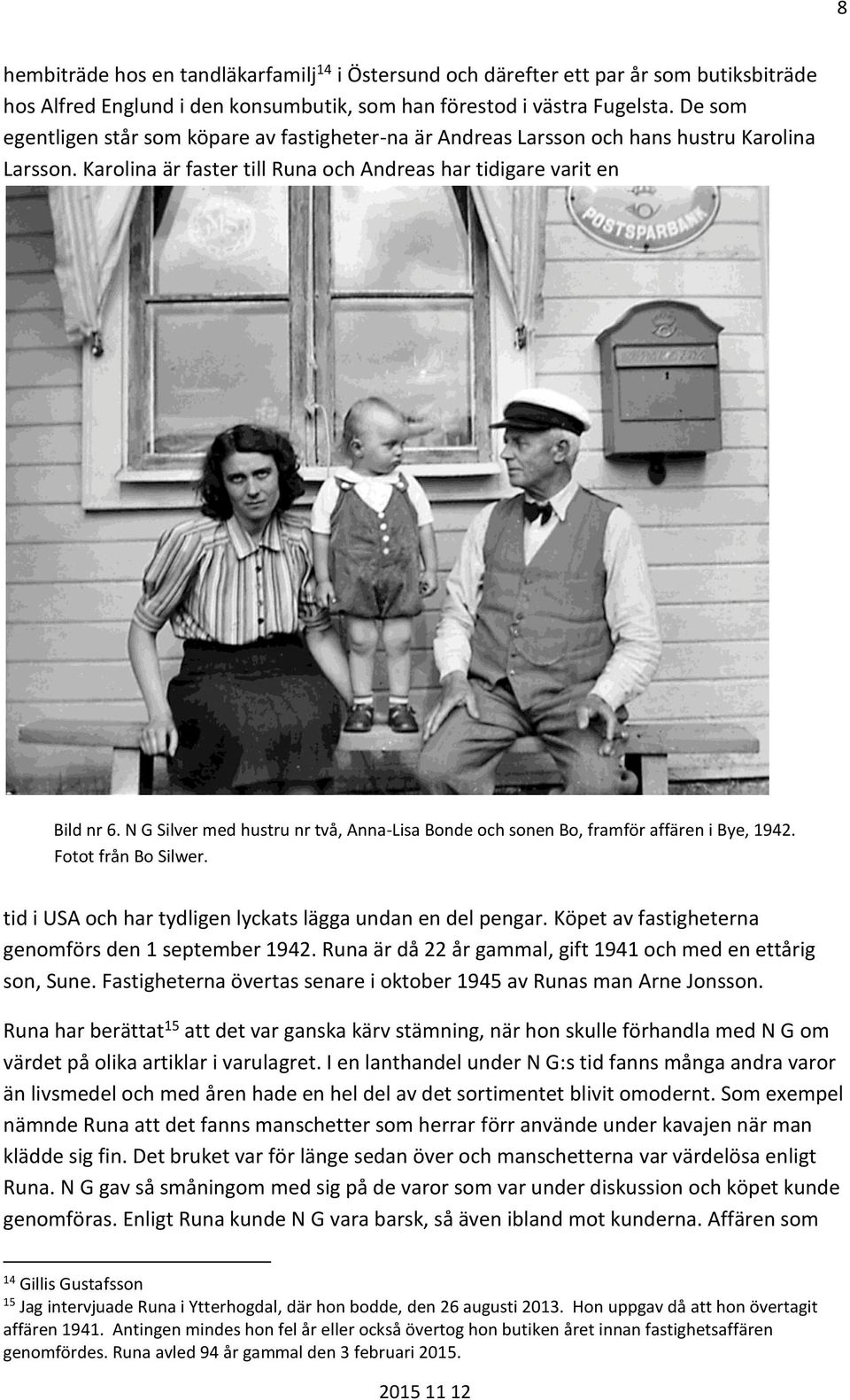 N G Silver med hustru nr två, Anna-Lisa Bonde och sonen Bo, framför affären i Bye, 1942. Fotot från Bo Silwer. tid i USA och har tydligen lyckats lägga undan en del pengar.