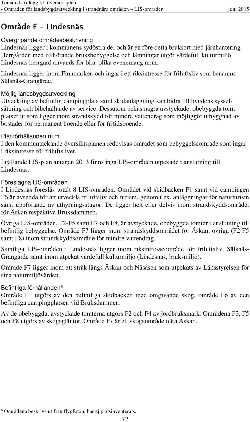 m. Lindesnäs ligger inom Finnmarken och ingår i ett riksintresse för friluftsliv som benämns Säfsnäs-Grangärde.