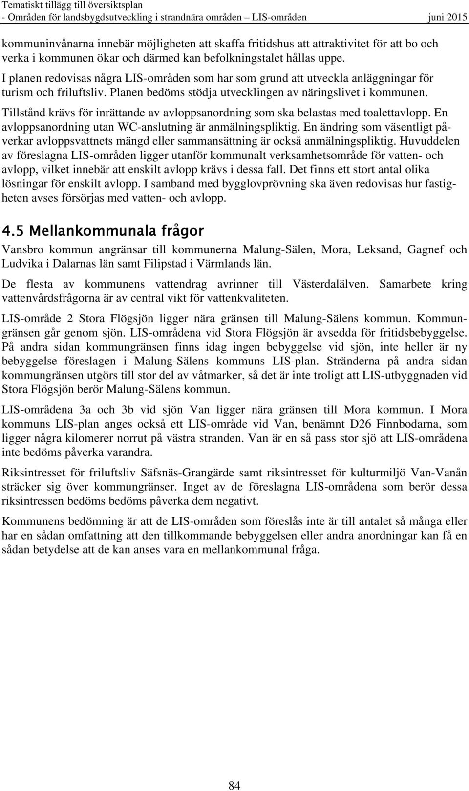 Planen bedöms stödja utvecklingen av näringslivet i kommunen. Tillstånd krävs för inrättande av avloppsanordning som ska belastas med toalettavlopp.