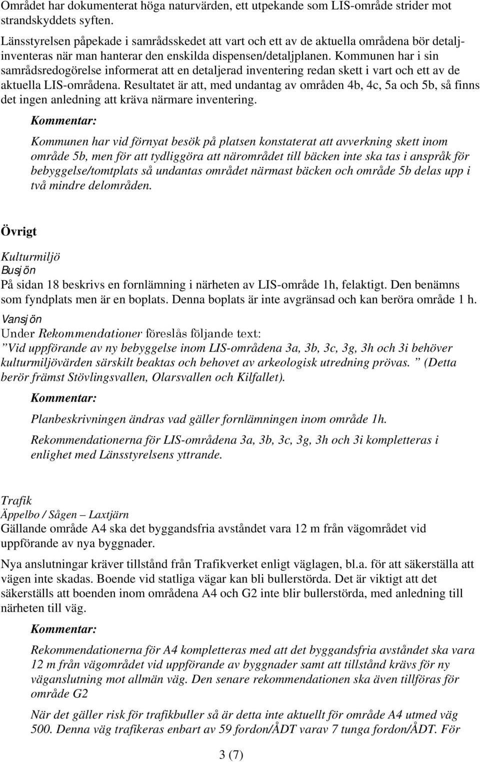 Kommunen har i sin samrådsredogörelse informerat att en detaljerad inventering redan skett i vart och ett av de aktuella LIS-områdena.