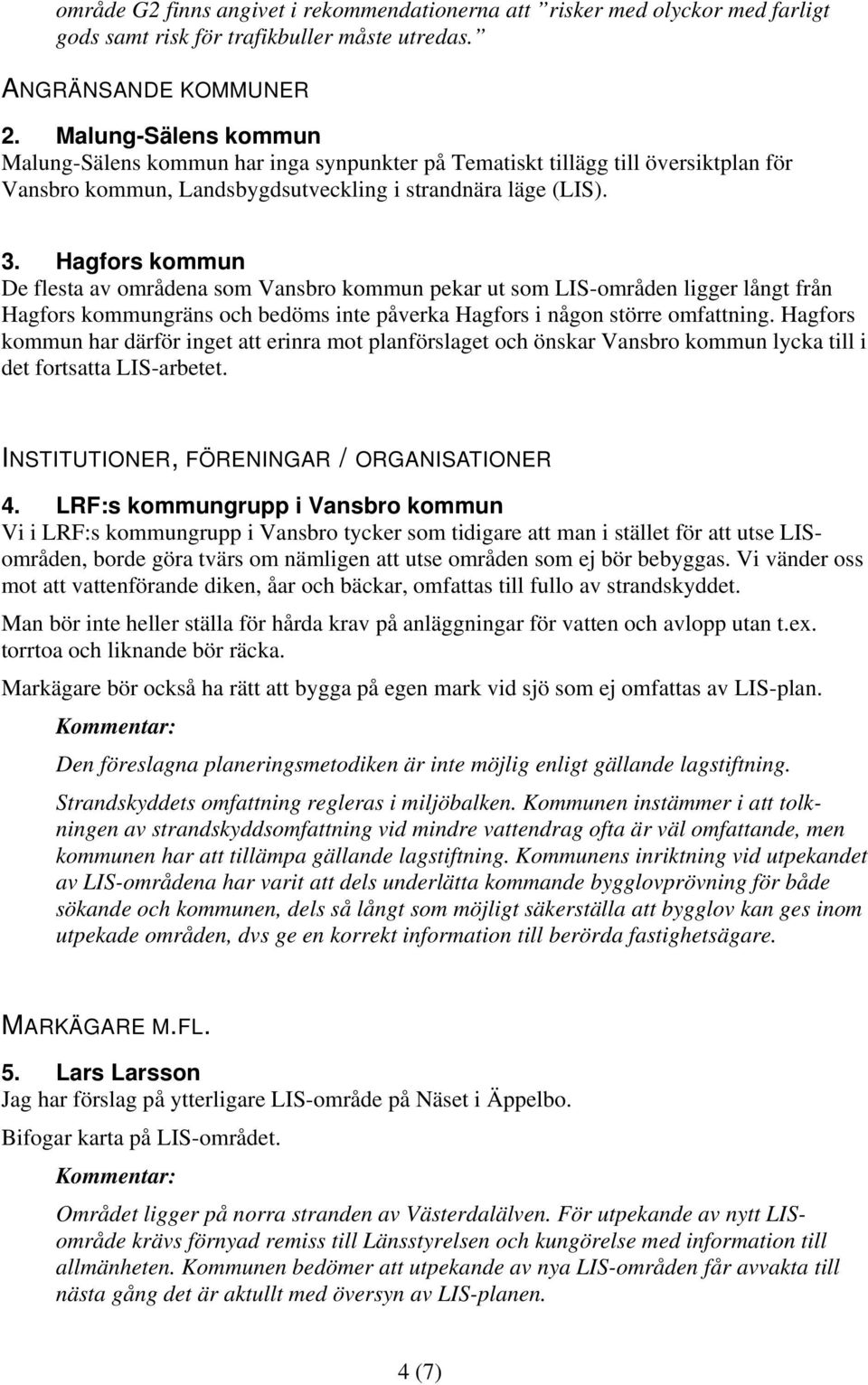 Hagfors kommun De flesta av områdena som Vansbro kommun pekar ut som LIS-områden ligger långt från Hagfors kommungräns och bedöms inte påverka Hagfors i någon större omfattning.