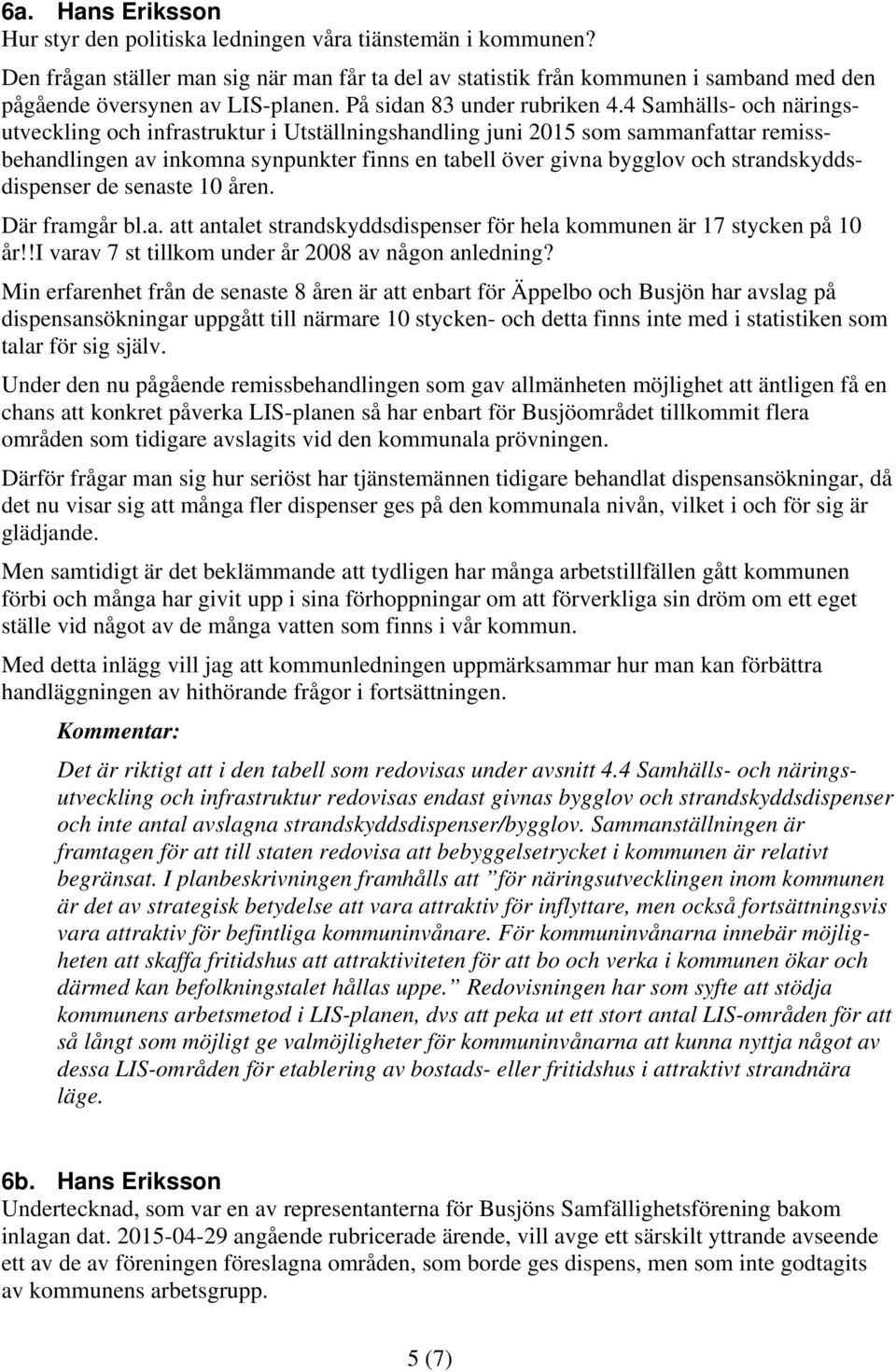 4 Samhälls- och näringsutveckling och infrastruktur i Utställningshandling juni 2015 som sammanfattar remissbehandlingen av inkomna synpunkter finns en tabell över givna bygglov och
