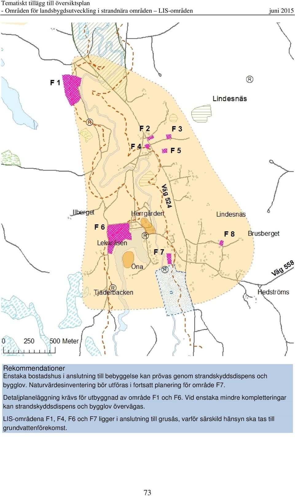 Naturvärdesinventering bör utföras i fortsatt planering för område F7. Detaljplaneläggning krävs för utbyggnad av område F1 och F6.