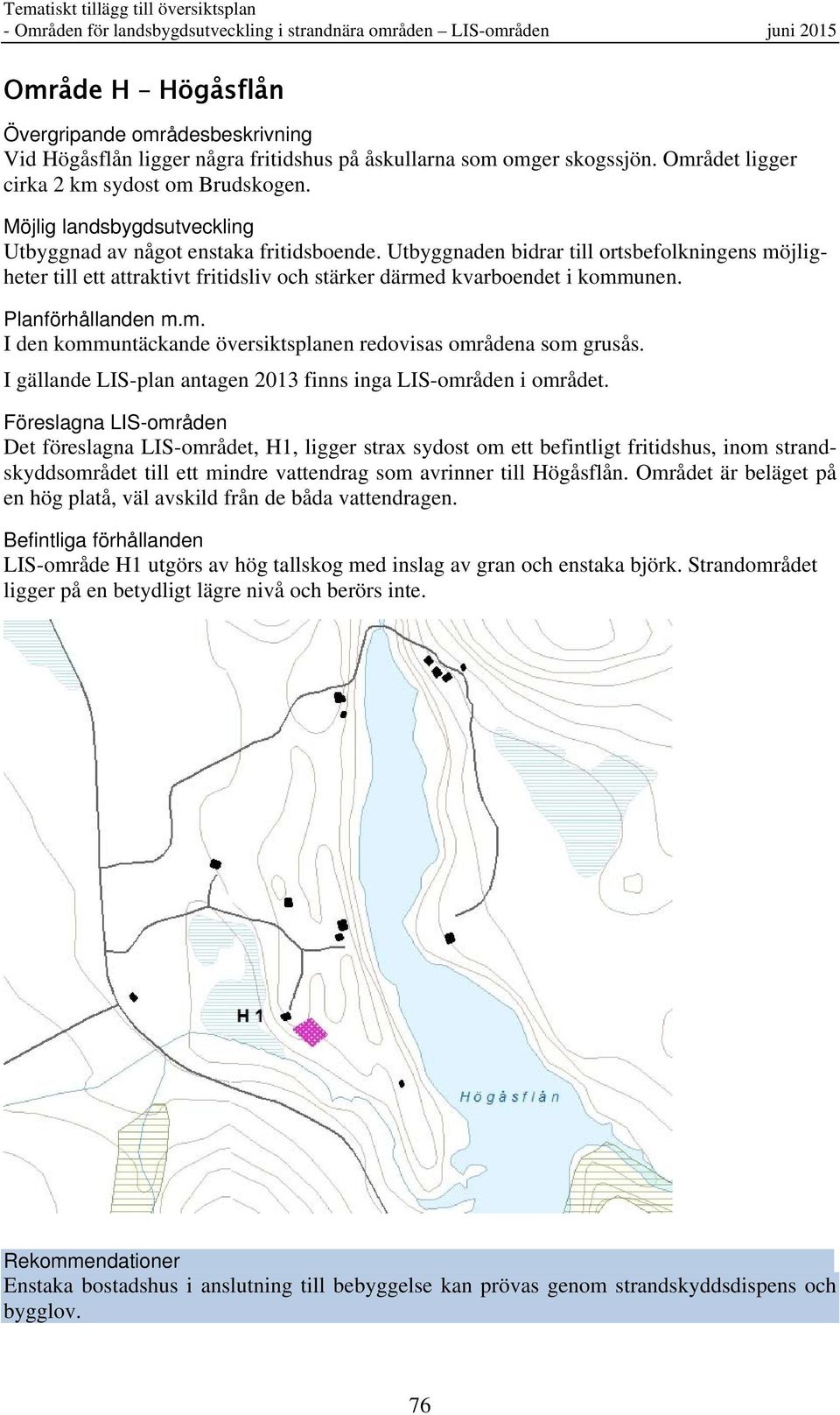 Utbyggnaden bidrar till ortsbefolkningens möjligheter till ett attraktivt fritidsliv och stärker därmed kvarboendet i kommunen. Planförhållanden m.m. I den kommuntäckande översiktsplanen redovisas områdena som grusås.