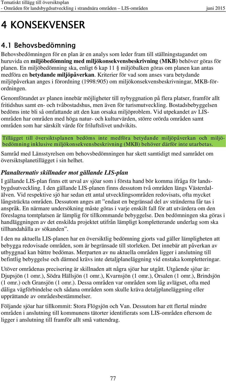 En miljöbedömning ska, enligt 6 kap 11 miljöbalken göras om planen kan antas medföra en betydande miljöpåverkan.