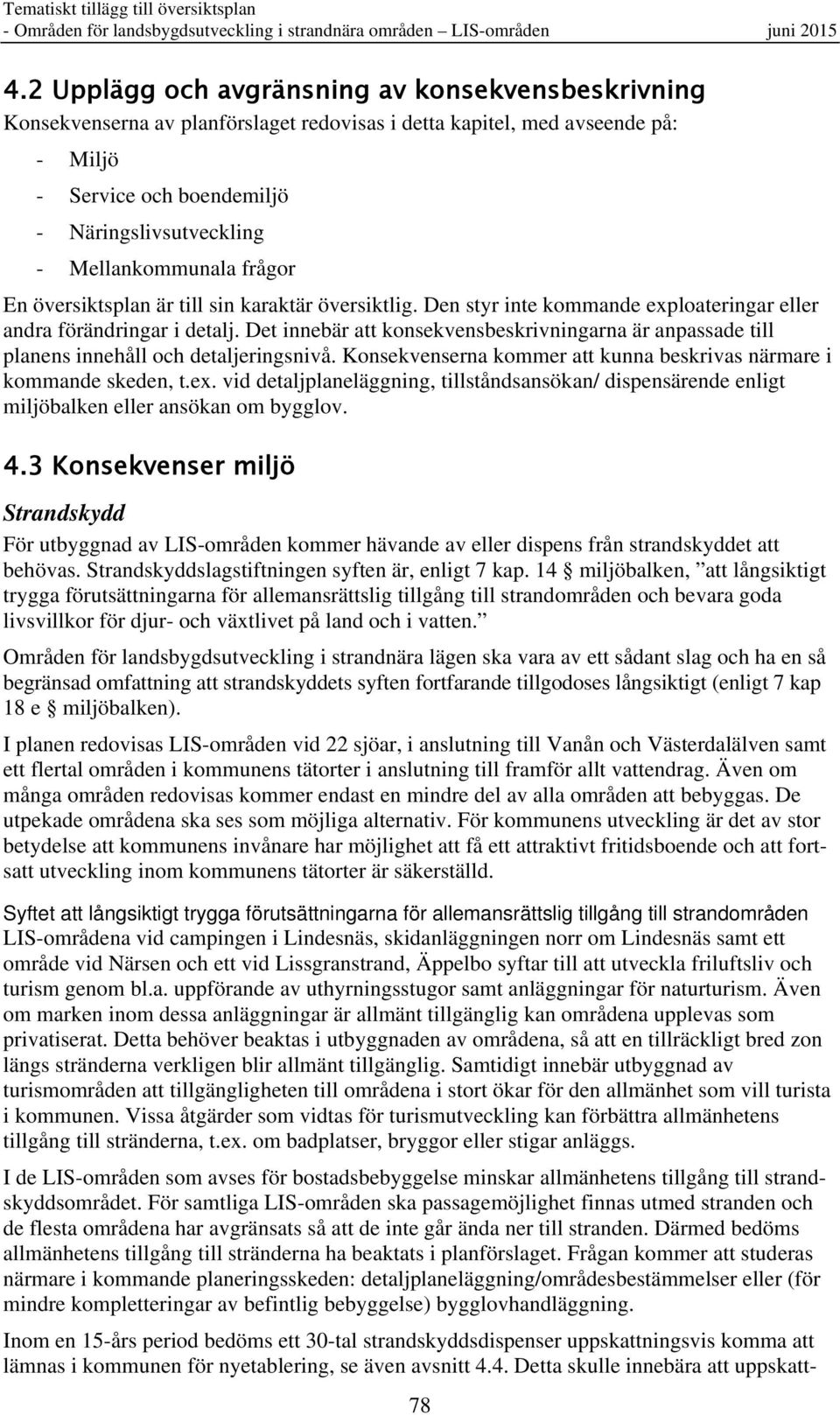 Mellankommunala frågor En översiktsplan är till sin karaktär översiktlig. Den styr inte kommande exploateringar eller andra förändringar i detalj.