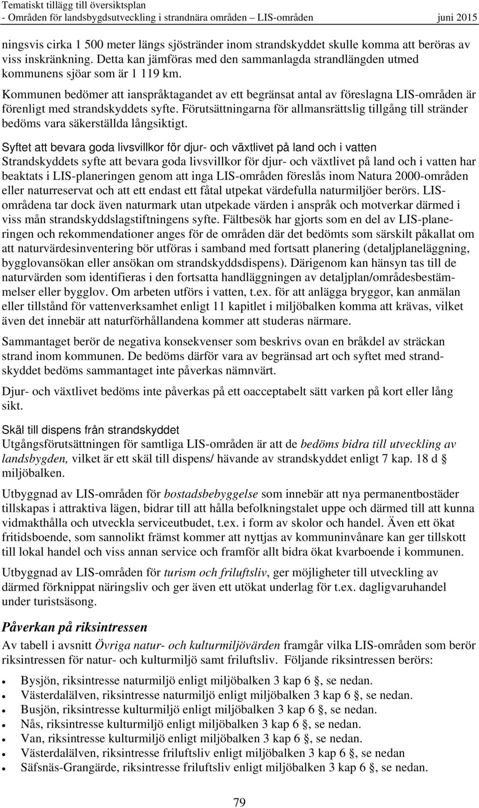 Kommunen bedömer att ianspråktagandet av ett begränsat antal av föreslagna LIS-områden är förenligt med strandskyddets syfte.