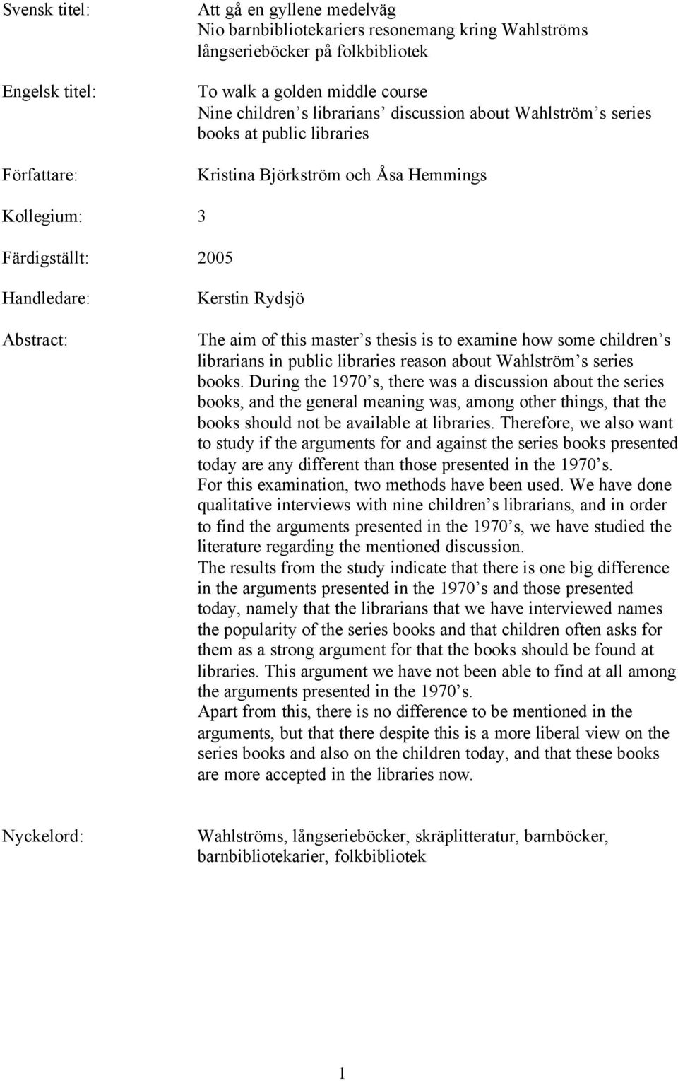 master s thesis is to examine how some children s librarians in public libraries reason about Wahlström s series books.