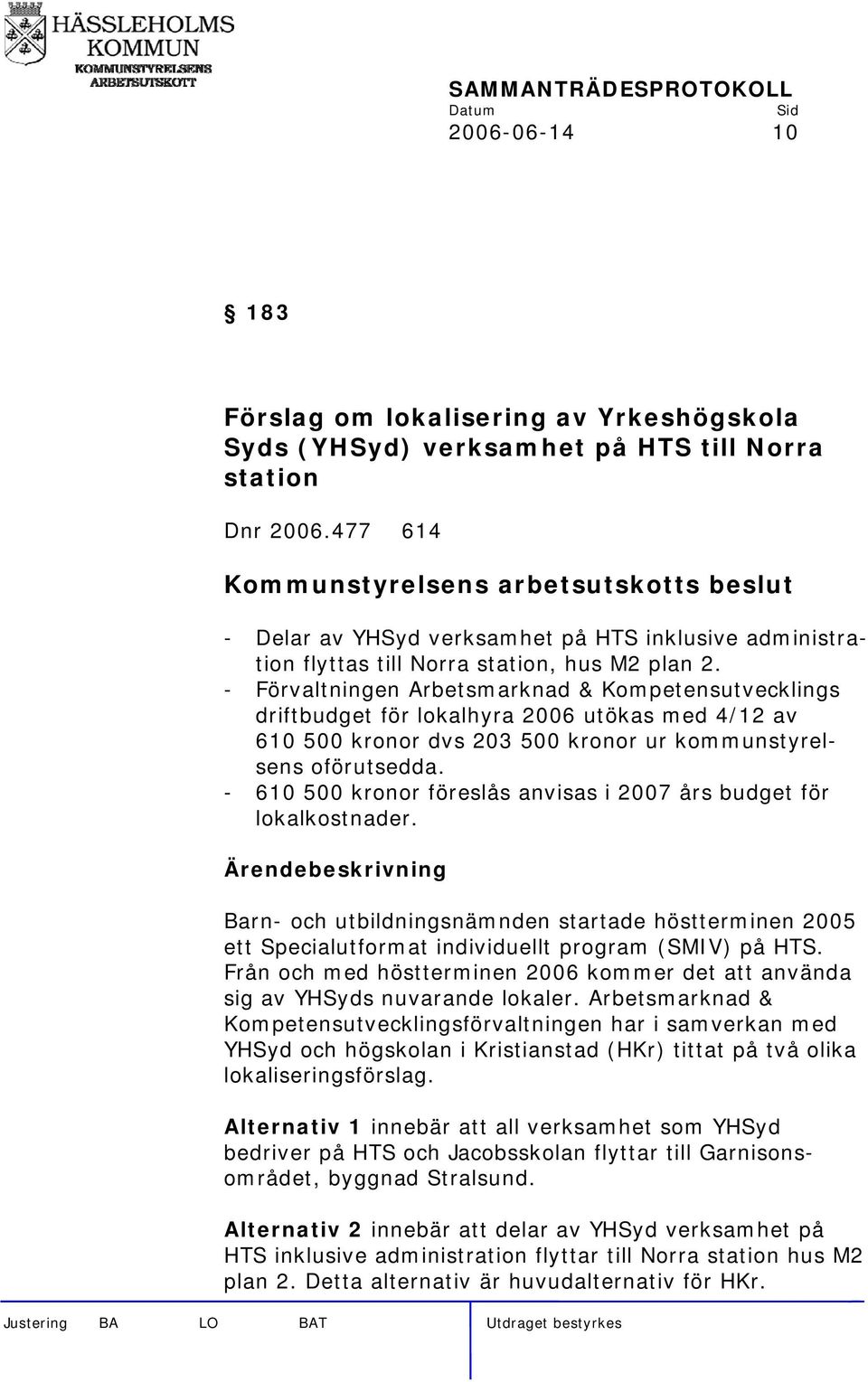 - Förvaltningen Arbetsmarknad & Kompetensutvecklings driftbudget för lokalhyra 2006 utökas med 4/12 av 610 500 kronor dvs 203 500 kronor ur kommunstyrelsens oförutsedda.