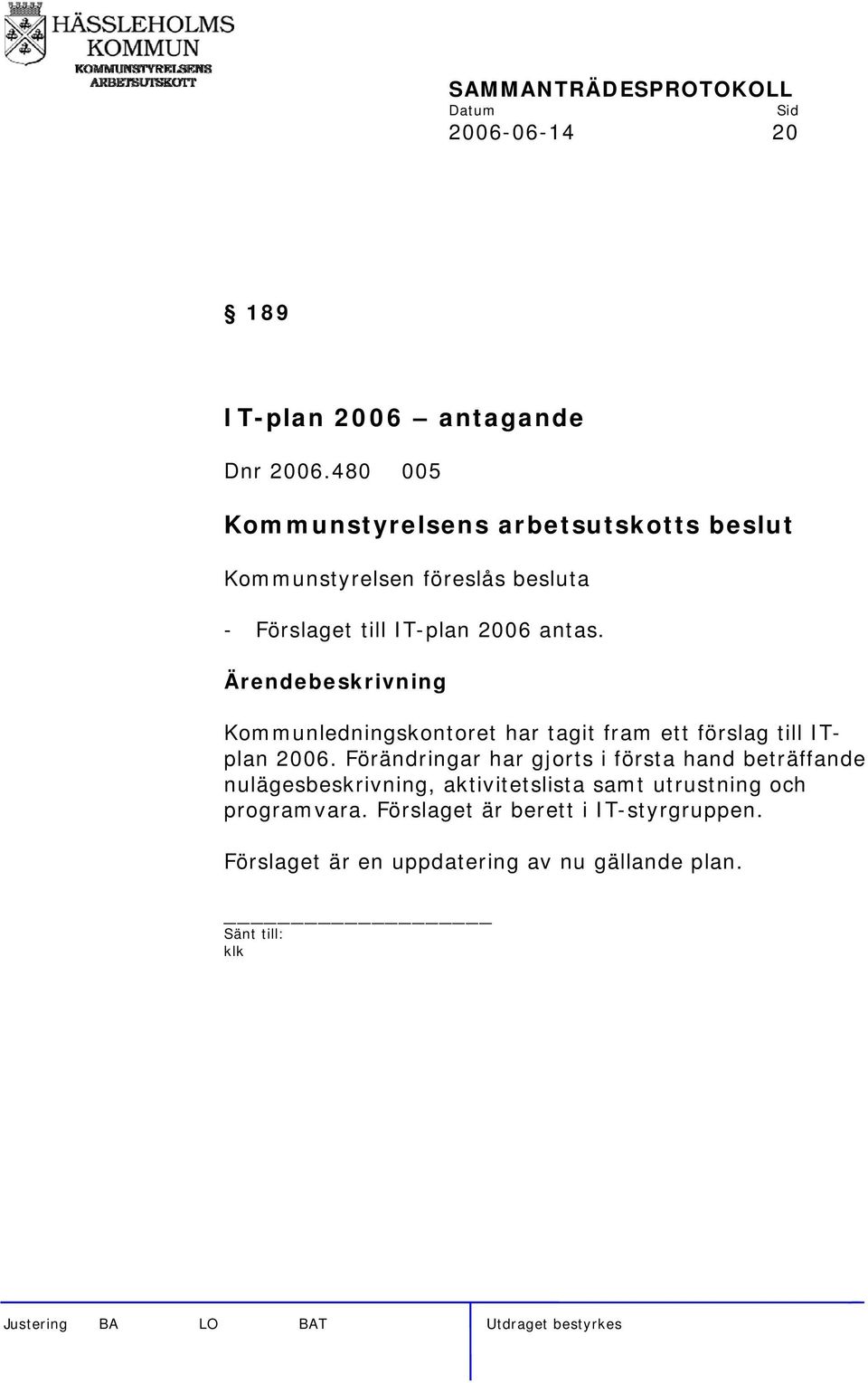 Kommunledningskontoret har tagit fram ett förslag till ITplan 2006.