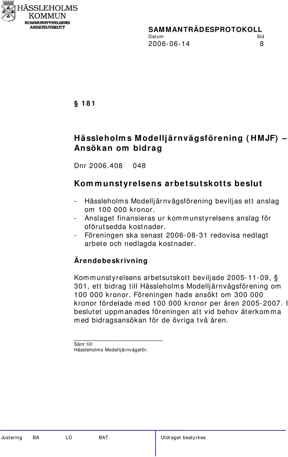 Kommunstyrelsens arbetsutskott beviljade 2005-11-09, 301, ett bidrag till Hässleholms Modelljärnvägsförening om 100 000 kronor.