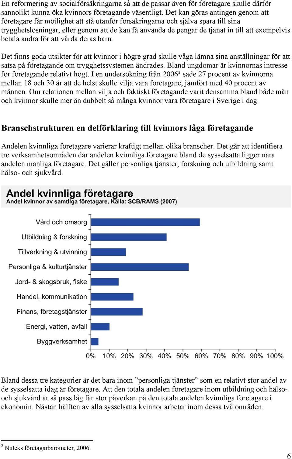 att exempelvis betala andra för att vårda deras barn. Det finns goda utsikter för att i högre grad skulle våga lämna sina anställningar för att satsa på företagande om trygghetssystemen ändrades.