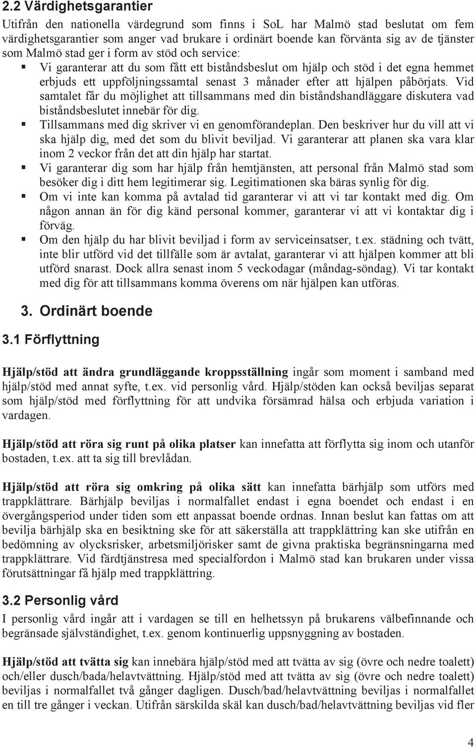 påbörjats. Vid samtalet får du möjlighet att tillsammans med din biståndshandläggare diskutera vad biståndsbeslutet innebär för dig. Tillsammans med dig skriver vi en genomförandeplan.