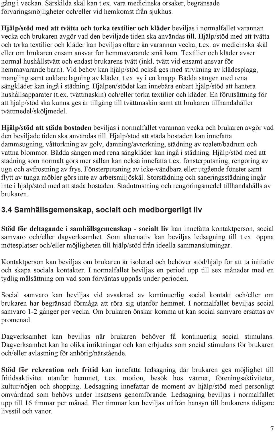 Hjälp/stöd med att tvätta och torka textilier och kläder kan beviljas oftare än varannan vecka, t.ex. av medicinska skäl eller om brukaren ensam ansvar för hemmavarande små barn.