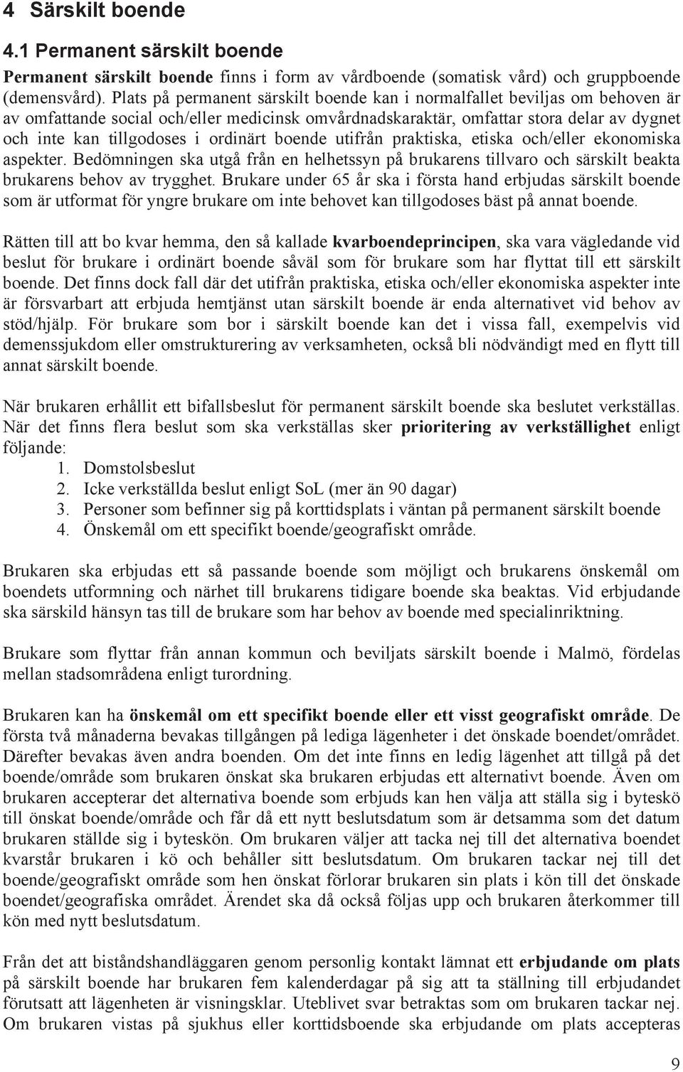 ordinärt boende utifrån praktiska, etiska och/eller ekonomiska aspekter. Bedömningen ska utgå från en helhetssyn på brukarens tillvaro och särskilt beakta brukarens behov av trygghet.