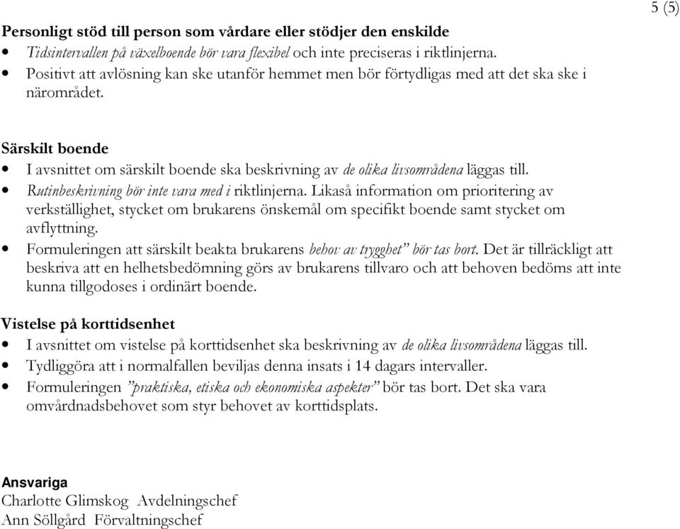 5 (5) Särskilt boende I avsnittet om särskilt boende ska beskrivning av de olika livsområdena läggas till. Rutinbeskrivning bör inte vara med i riktlinjerna.