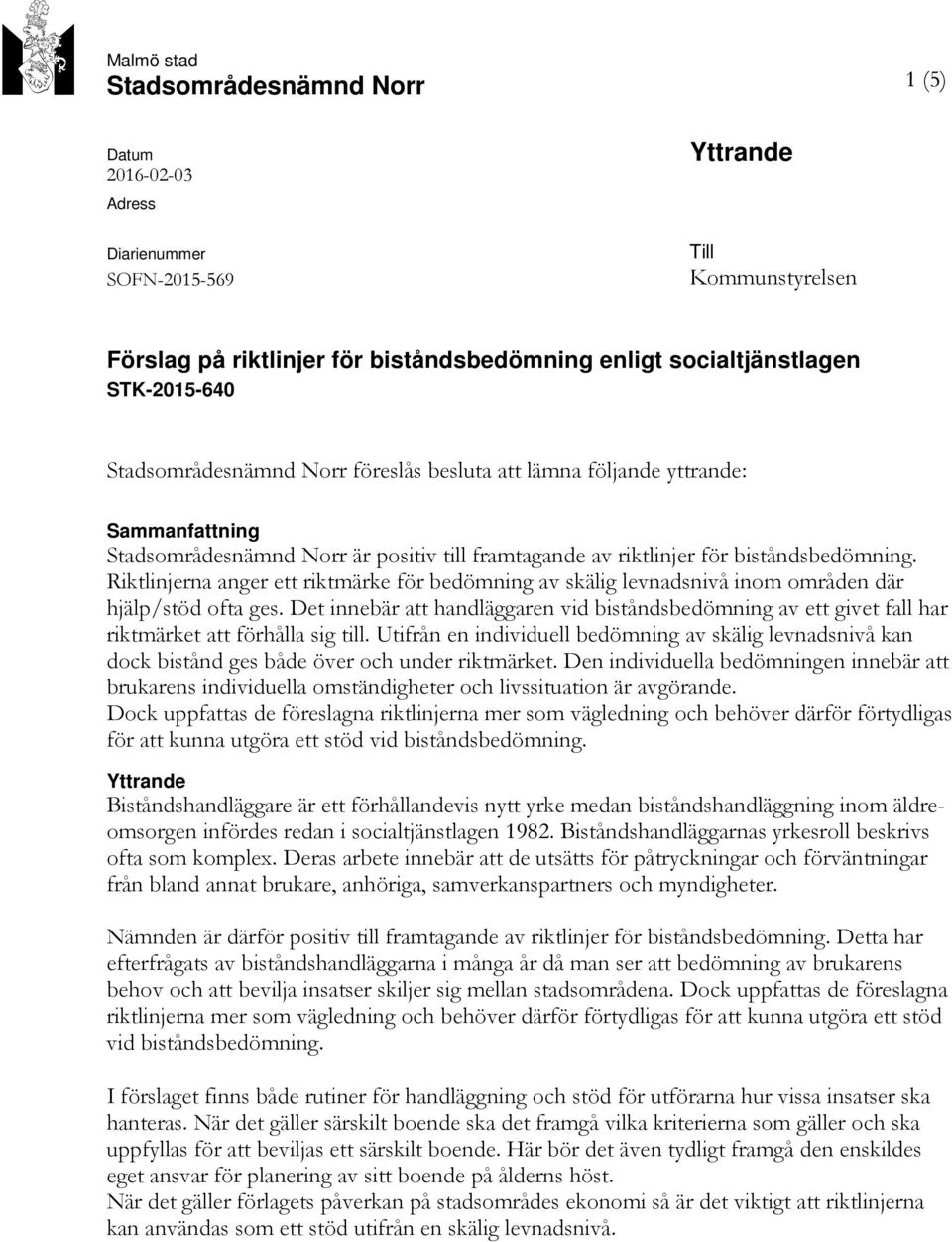 Riktlinjerna anger ett riktmärke för bedömning av skälig levnadsnivå inom områden där hjälp/stöd ofta ges.