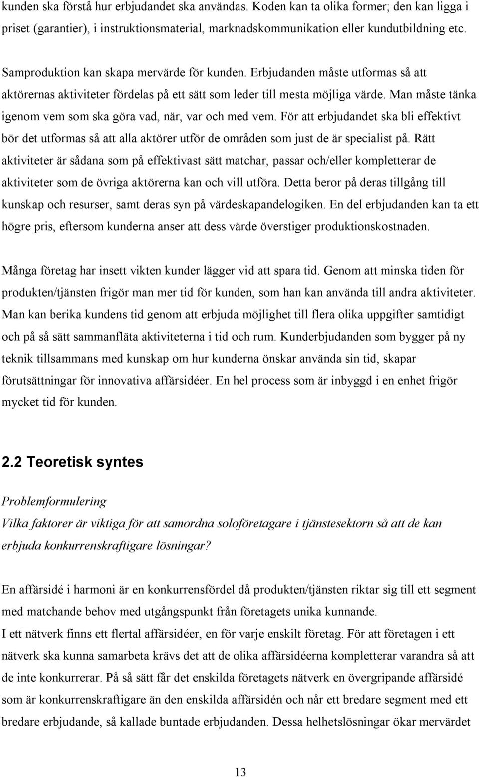 Man måste tänka igenom vem som ska göra vad, när, var och med vem. För att erbjudandet ska bli effektivt bör det utformas så att alla aktörer utför de områden som just de är specialist på.