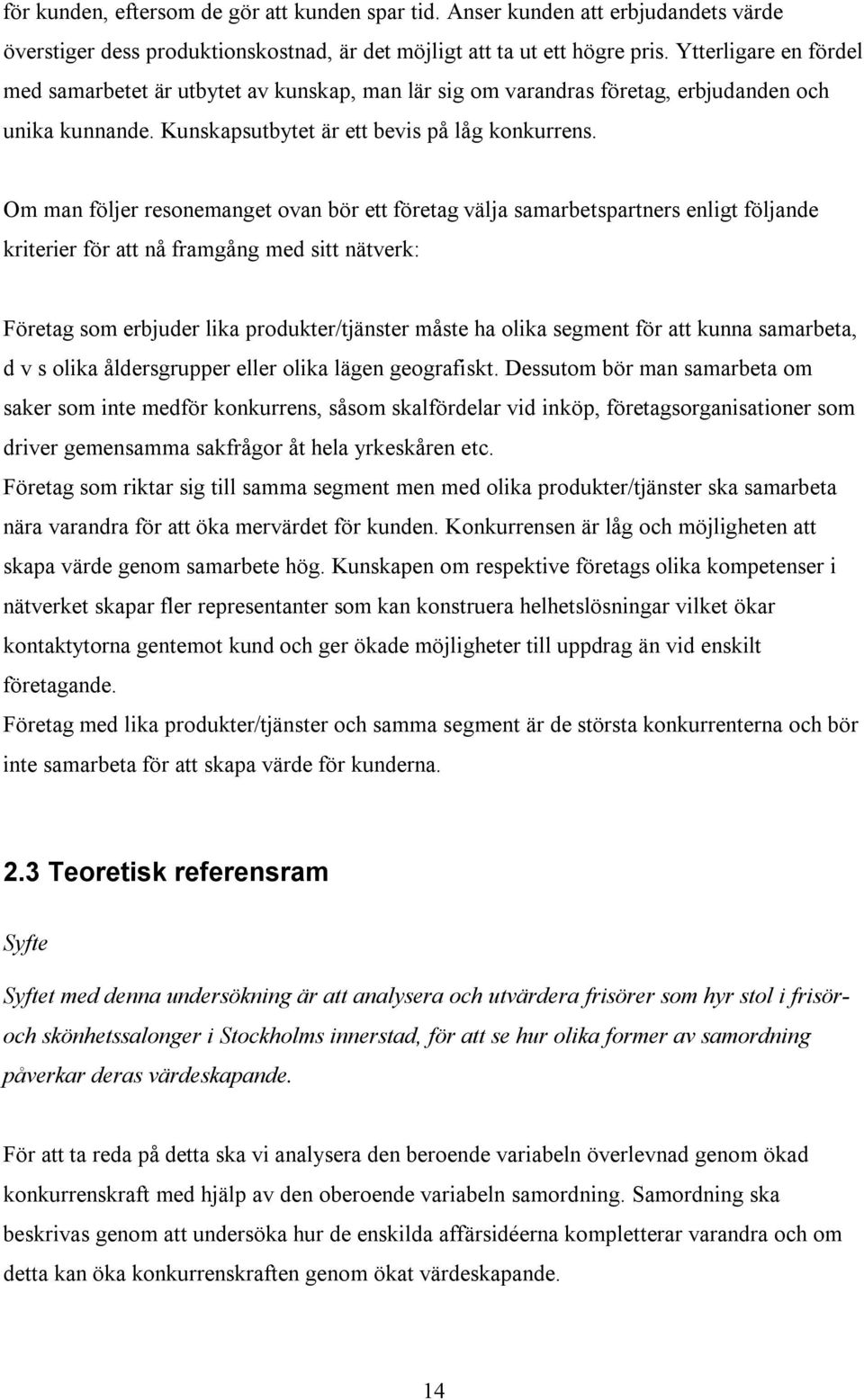 Om man följer resonemanget ovan bör ett företag välja samarbetspartners enligt följande kriterier för att nå framgång med sitt nätverk: Företag som erbjuder lika produkter/tjänster måste ha olika