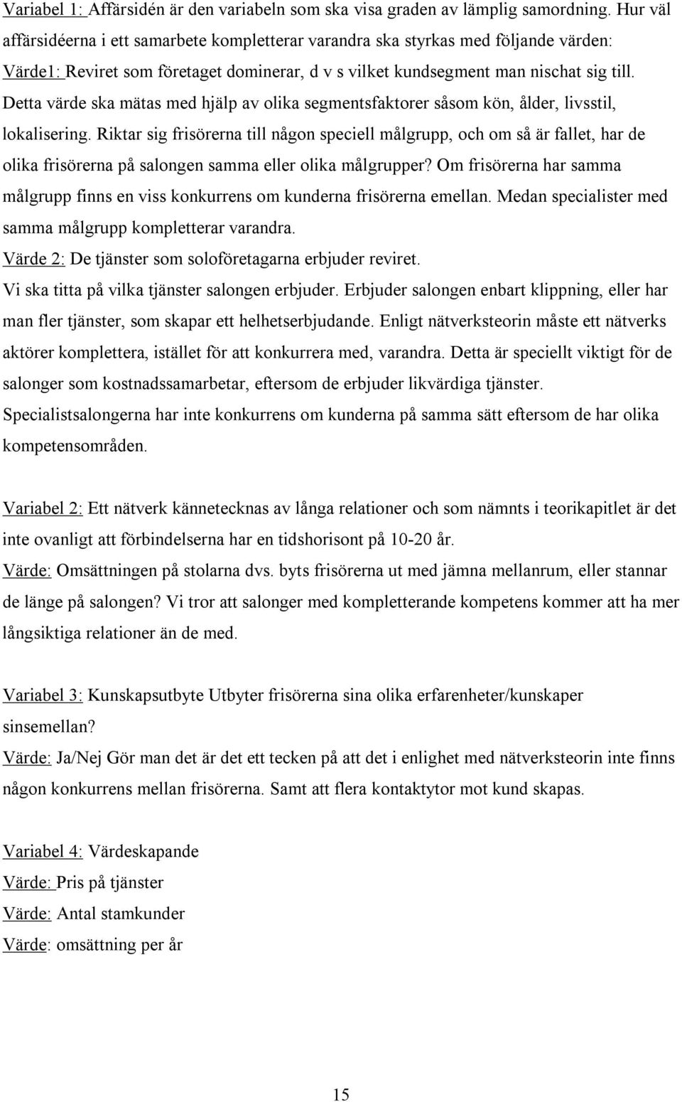 Detta värde ska mätas med hjälp av olika segmentsfaktorer såsom kön, ålder, livsstil, lokalisering.