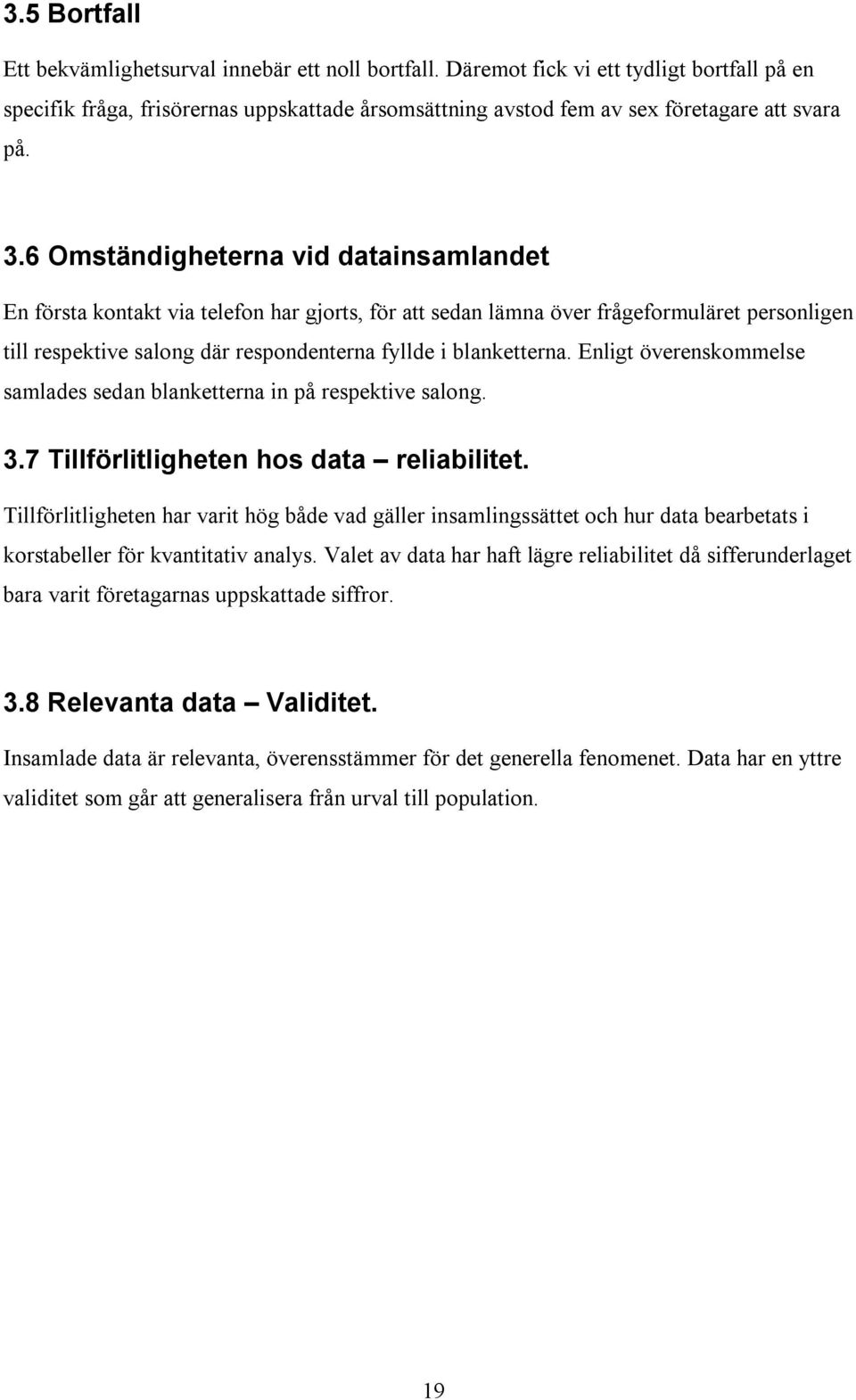 6 Omständigheterna vid datainsamlandet En första kontakt via telefon har gjorts, för att sedan lämna över frågeformuläret personligen till respektive salong där respondenterna fyllde i blanketterna.