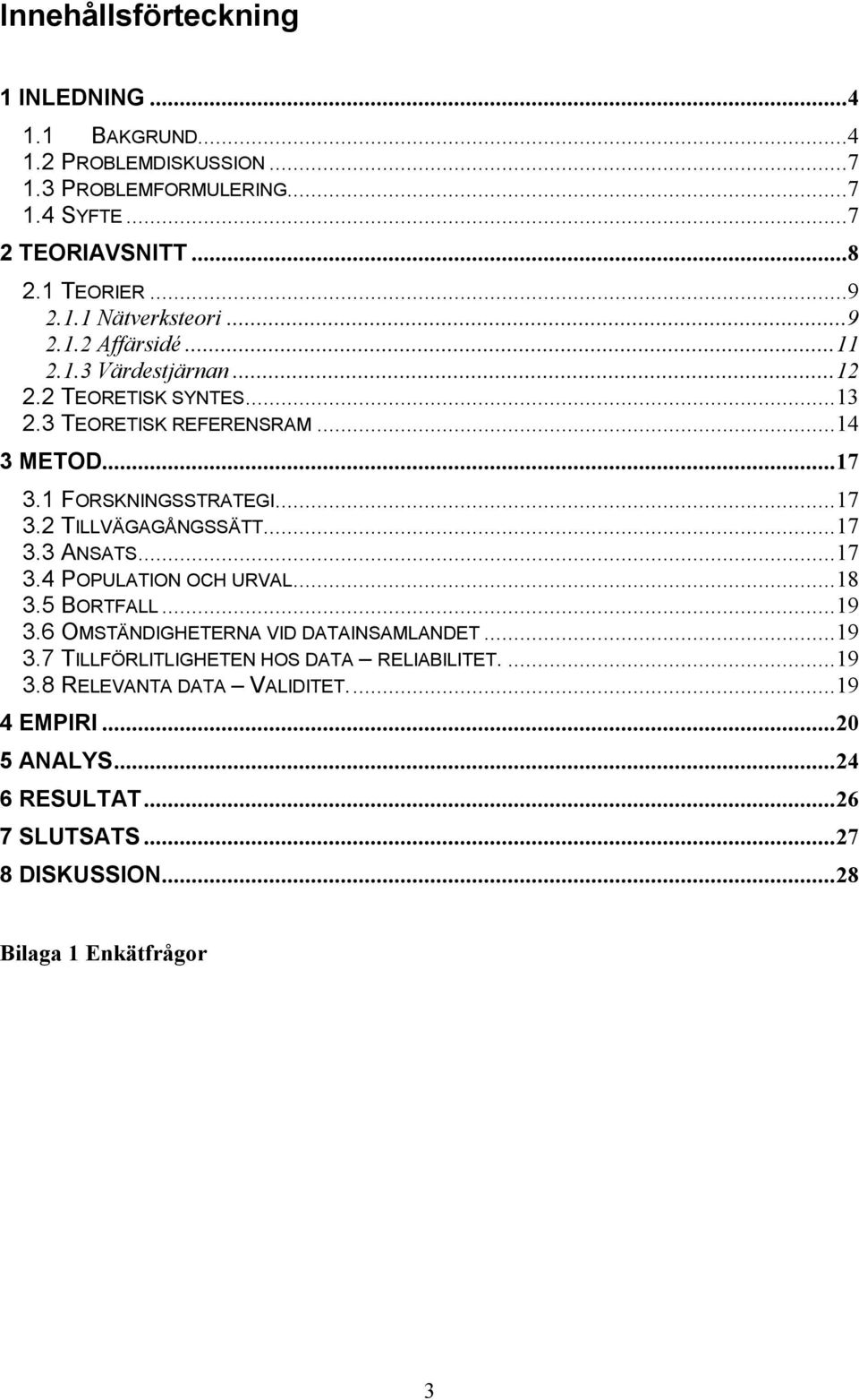 ..17 3.3 ANSATS...17 3.4 POPULATION OCH URVAL...18 3.5 BORTFALL...19 3.6 OMSTÄNDIGHETERNA VID DATAINSAMLANDET...19 3.7 TILLFÖRLITLIGHETEN HOS DATA RELIABILITET.