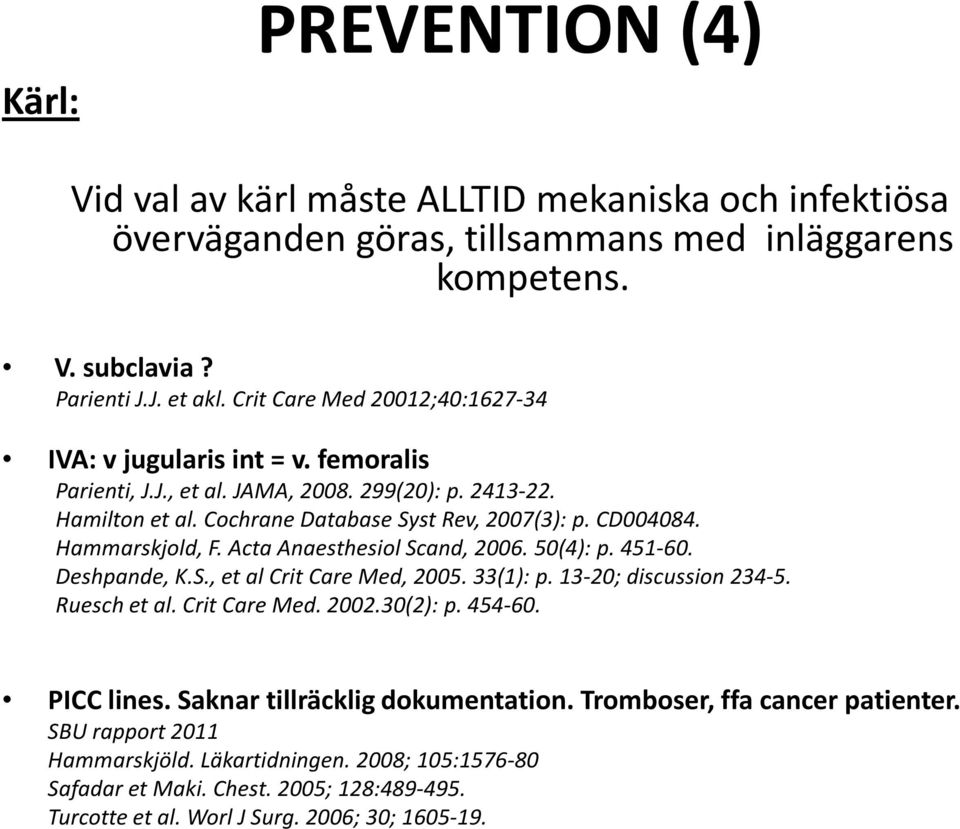 Hammarskjold, F. Acta Anaesthesiol Scand, 2006. 50(4): p. 451-60. Deshpande, K.S., et al Crit Care Med, 2005. 33(1): p. 13-20; discussion 234-5. Ruesch et al. Crit Care Med. 2002.30(2): p. 454-60.