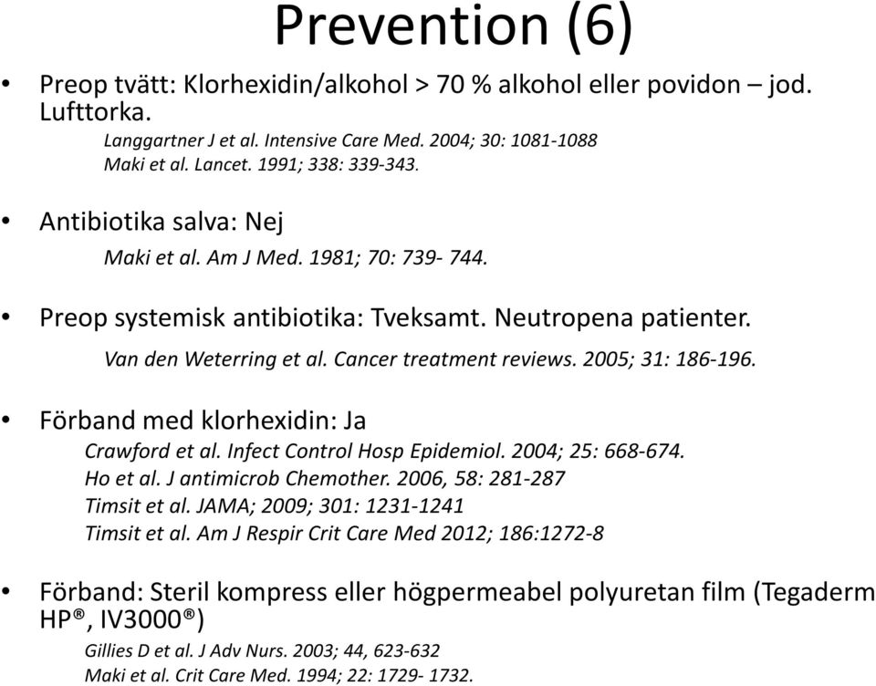 Förband med klorhexidin: Ja Crawford et al. Infect Control Hosp Epidemiol. 2004; 25: 668-674. Ho et al. J antimicrob Chemother. 2006, 58: 281-287 Timsit et al. JAMA; 2009; 301: 1231-1241 Timsitet al.