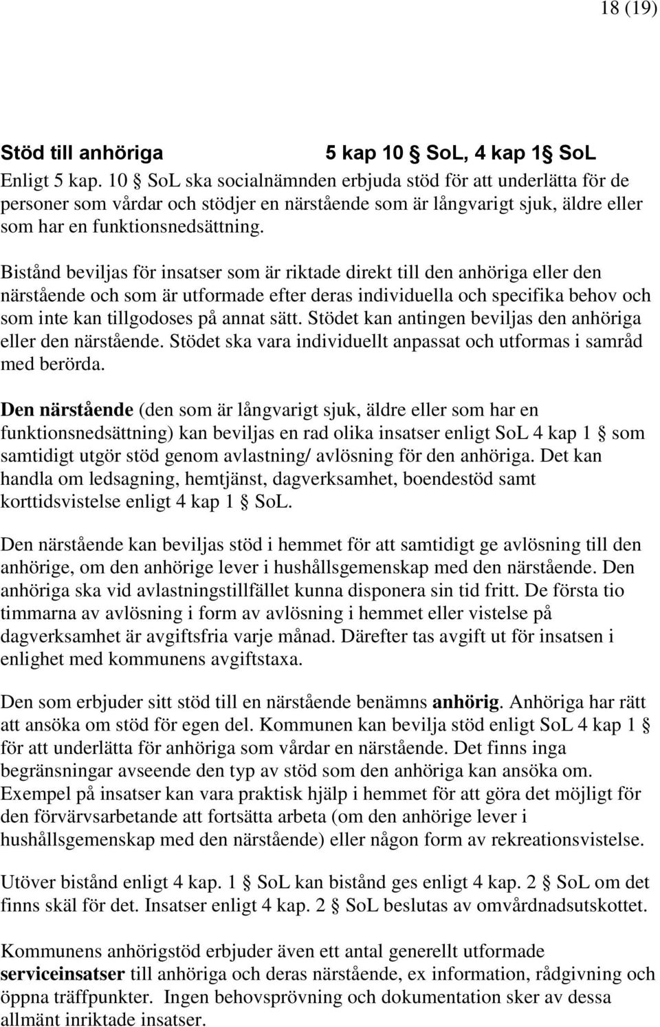 Bistånd beviljas för insatser som är riktade direkt till den anhöriga eller den närstående och som är utformade efter deras individuella och specifika behov och som inte kan tillgodoses på annat sätt.