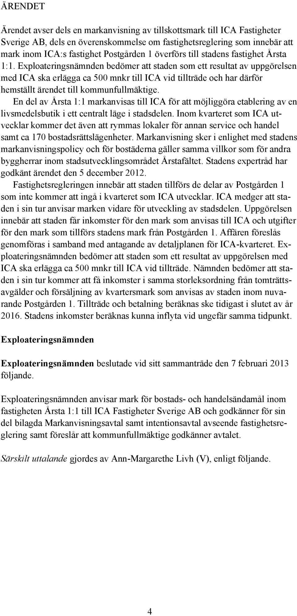 Exploateringsnämnden bedömer att staden som ett resultat av uppgörelsen med ICA ska erlägga ca 500 mnkr till ICA vid tillträde och har därför hemställt ärendet till kommunfullmäktige.