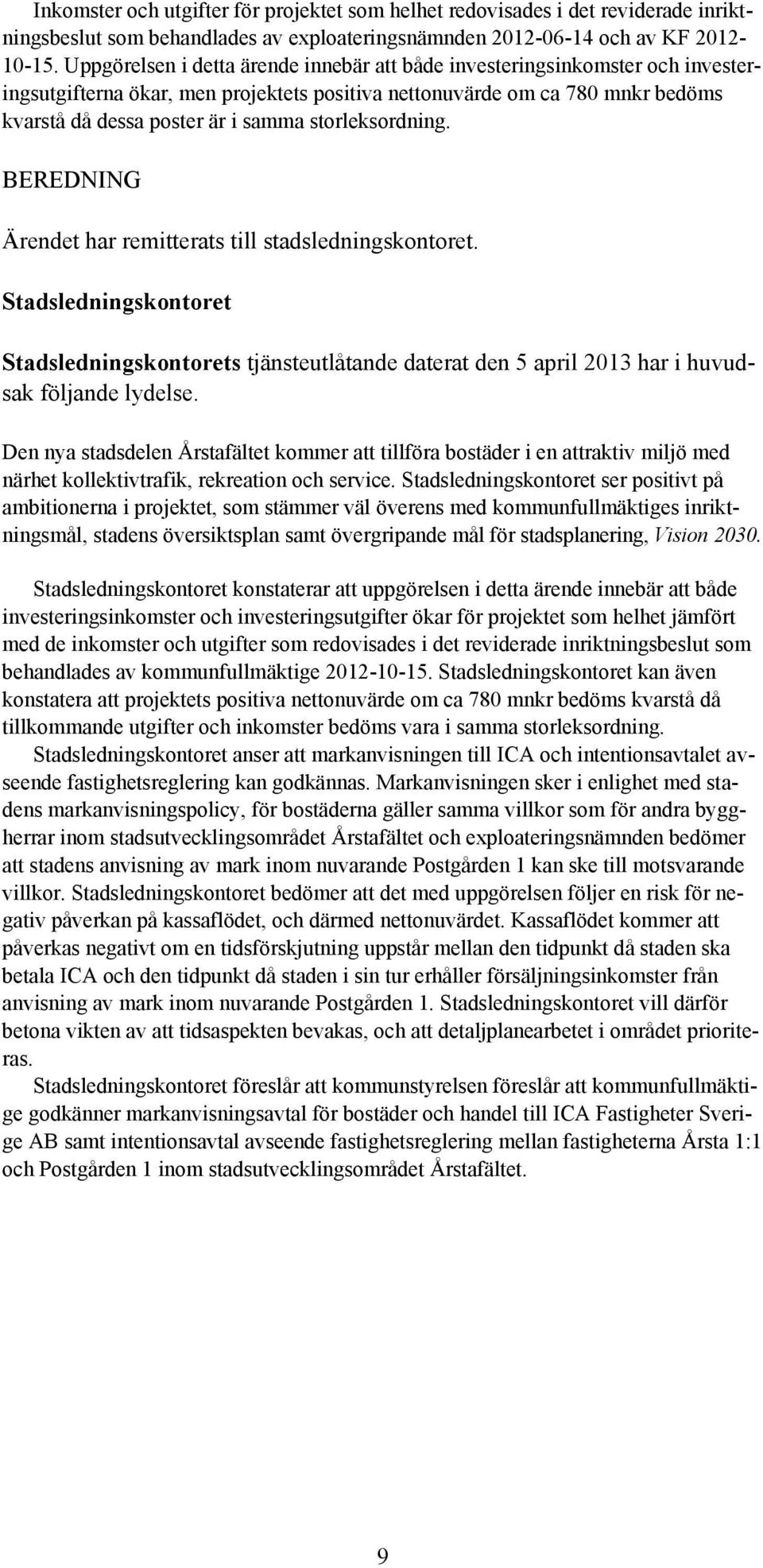 storleksordning. BEREDNING Ärendet har remitterats till stadsledningskontoret. Stadsledningskontoret Stadsledningskontorets tjänsteutlåtande daterat den 5 april 2013 har i huvudsak följande lydelse.