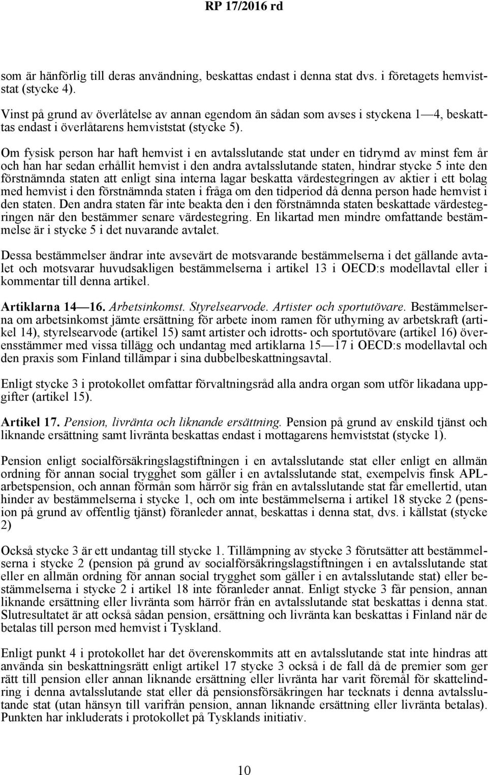 Om fysisk person har haft hemvist i en avtalsslutande stat under en tidrymd av minst fem år och han har sedan erhållit hemvist i den andra avtalsslutande staten, hindrar stycke 5 inte den förstnämnda