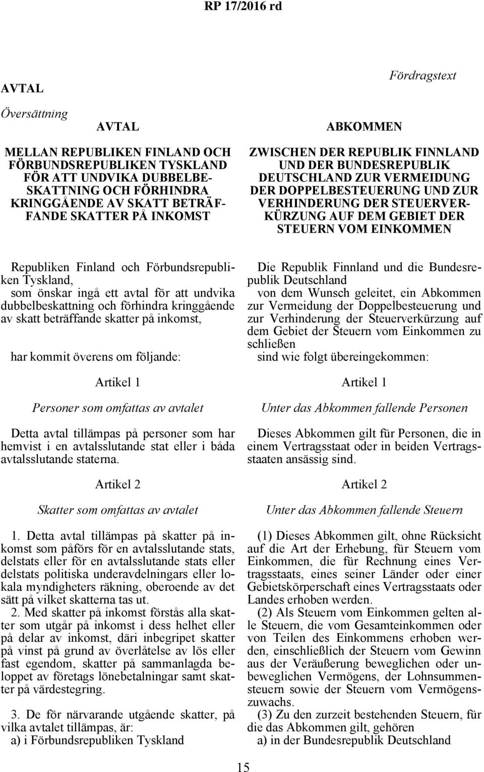 Republiken Finland och Förbundsrepubliken Tyskland, som önskar ingå ett avtal för att undvika dubbelbeskattning och förhindra kringgående av skatt beträffande skatter på inkomst, har kommit överens