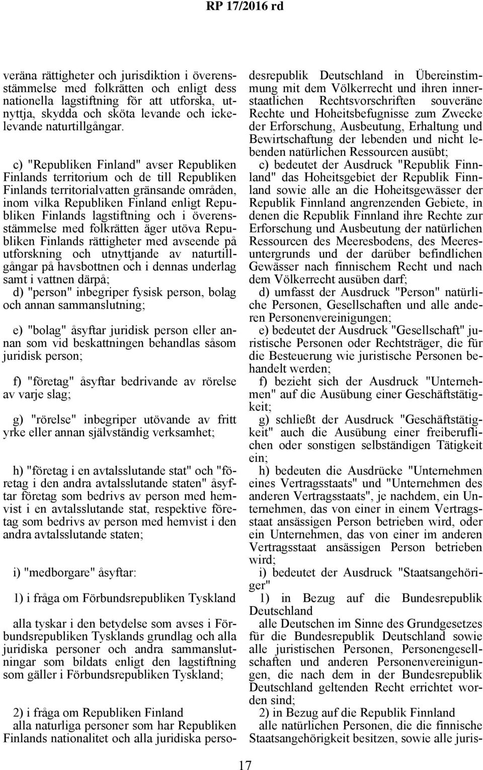 lagstiftning och i överensstämmelse med folkrätten äger utöva Republiken Finlands rättigheter med avseende på utforskning och utnyttjande av naturtillgångar på havsbottnen och i dennas underlag samt