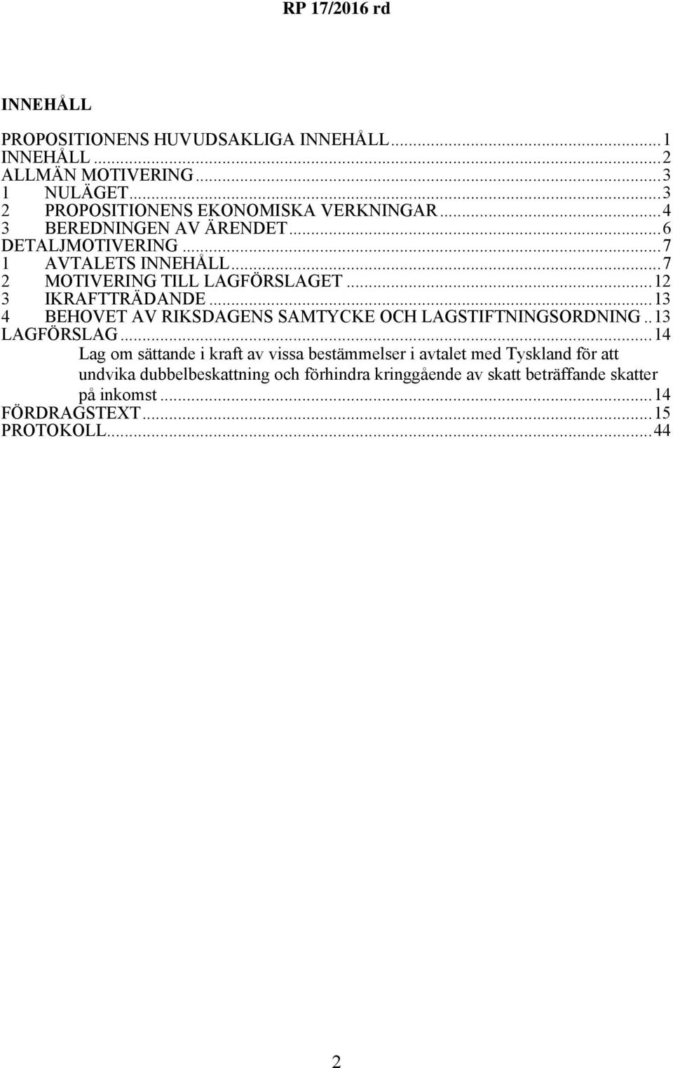 ..13 4 BEHOVET AV RIKSDAGENS SAMTYCKE OCH LAGSTIFTNINGSORDNING..13 LAGFÖRSLAG.