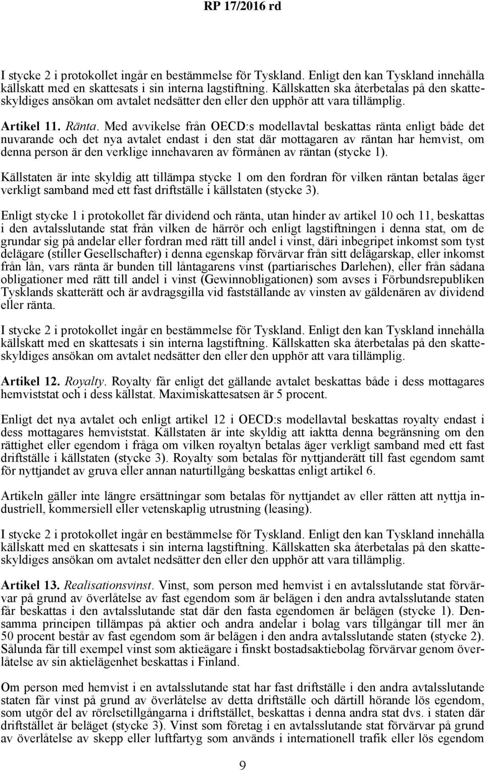 Med avvikelse från OECD:s modellavtal beskattas ränta enligt både det nuvarande och det nya avtalet endast i den stat där mottagaren av räntan har hemvist, om denna person är den verklige innehavaren