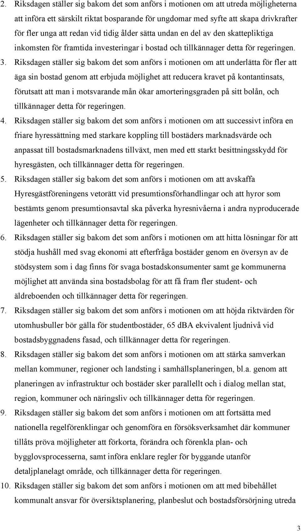 Riksdagen ställer sig bakom det som anförs i motionen om att underlätta för fler att äga sin bostad genom att erbjuda möjlighet att reducera kravet på kontantinsats, förutsatt att man i motsvarande