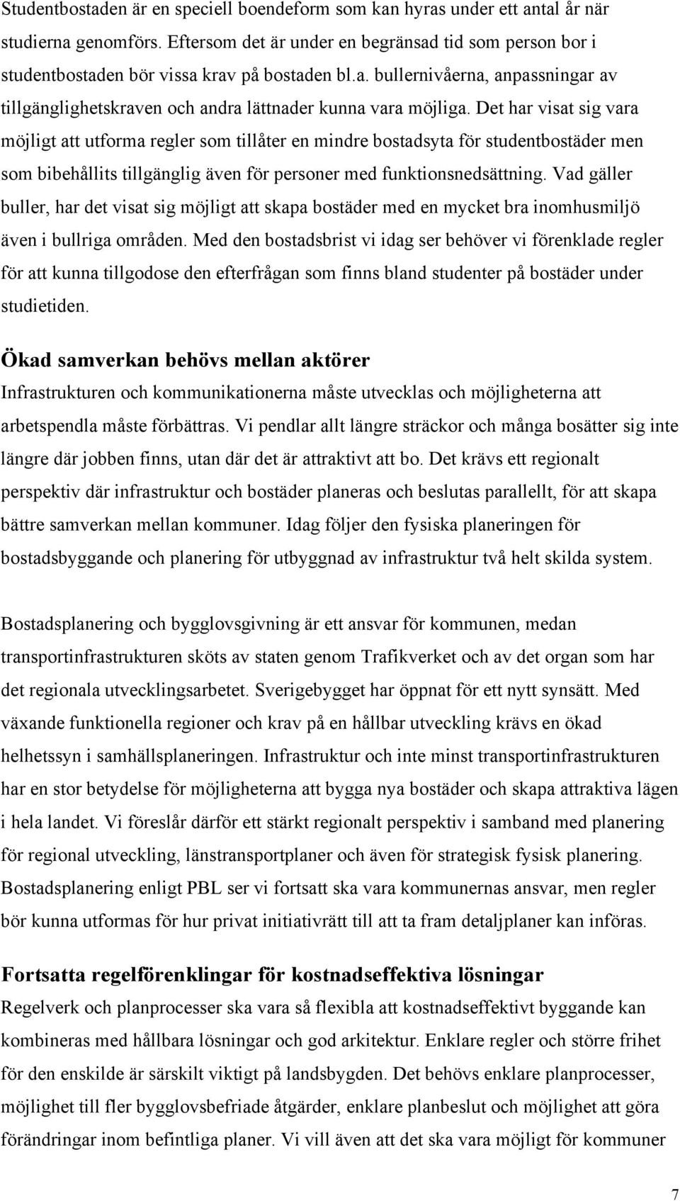 Det har visat sig vara möjligt att utforma regler som tillåter en mindre bostadsyta för studentbostäder men som bibehållits tillgänglig även för personer med funktionsnedsättning.