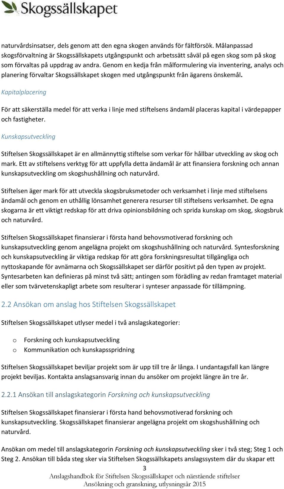Genm en kedja från målfrmulering via inventering, analys ch planering förvaltar Skgssällskapet skgen med utgångspunkt från ägarens önskemål.