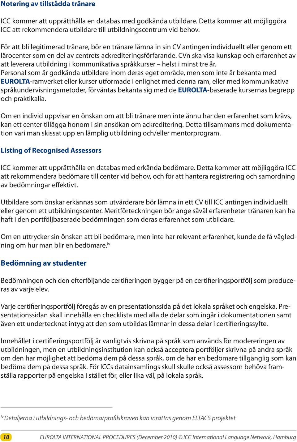 CVn ska visa kunskap och erfarenhet av att leverera utbildning i kommunikativa språkkurser helst i minst tre år.