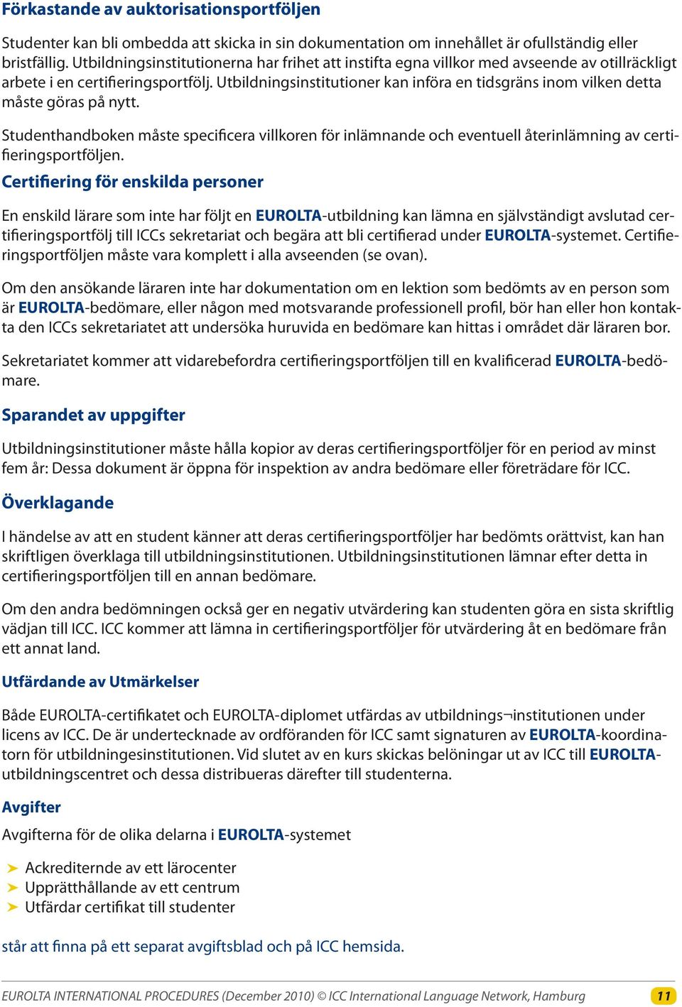 Utbildningsinstitutioner kan införa en tidsgräns inom vilken detta måste göras på nytt.